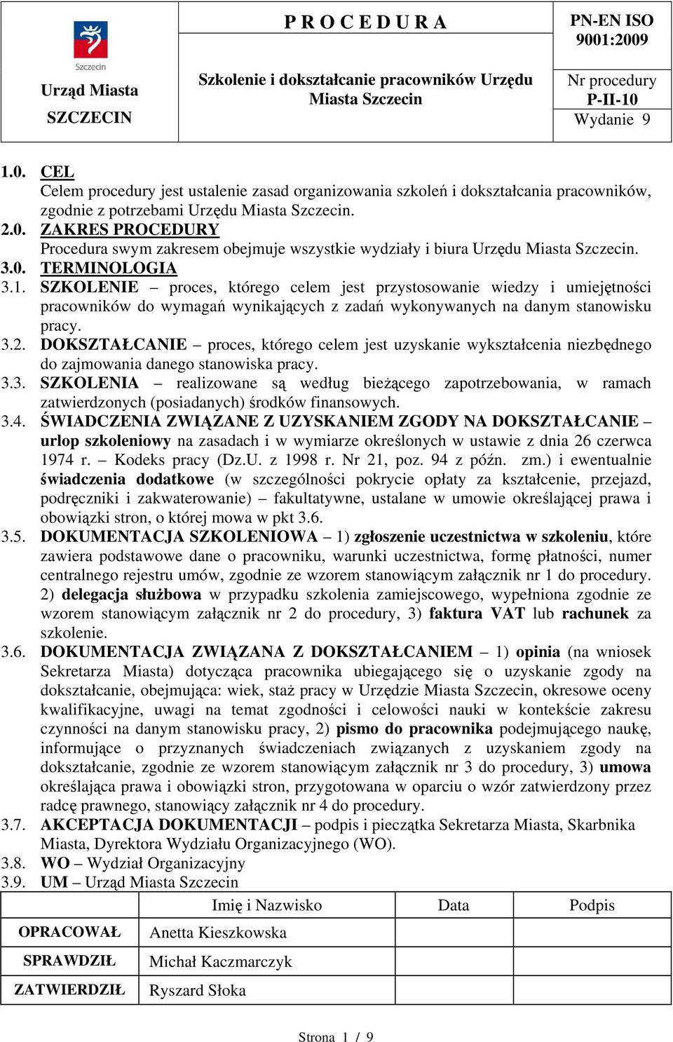 3.0. TERMINOLOGIA 3.. SZKOLENIE proces, którego celem jest przystosowanie wiedzy i umiejętności pracowników do wymagań wynikających z zadań wykonywanych na danym stanowisku pracy. 3.2.