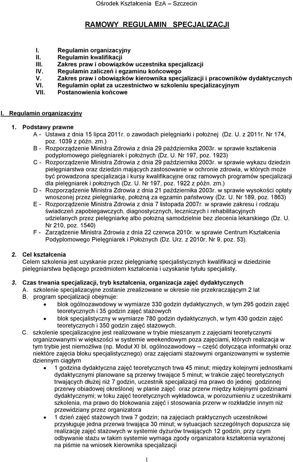 Podstawy prawne A - Ustawa z dnia 15 lipca 2011r. o zawodach pielęgniarki i położnej (Dz. U. z 2011r. Nr 174, poz. 1039 z późn. zm.) B - Rozporządzenie Ministra Zdrowia z dnia 29 października 2003r.