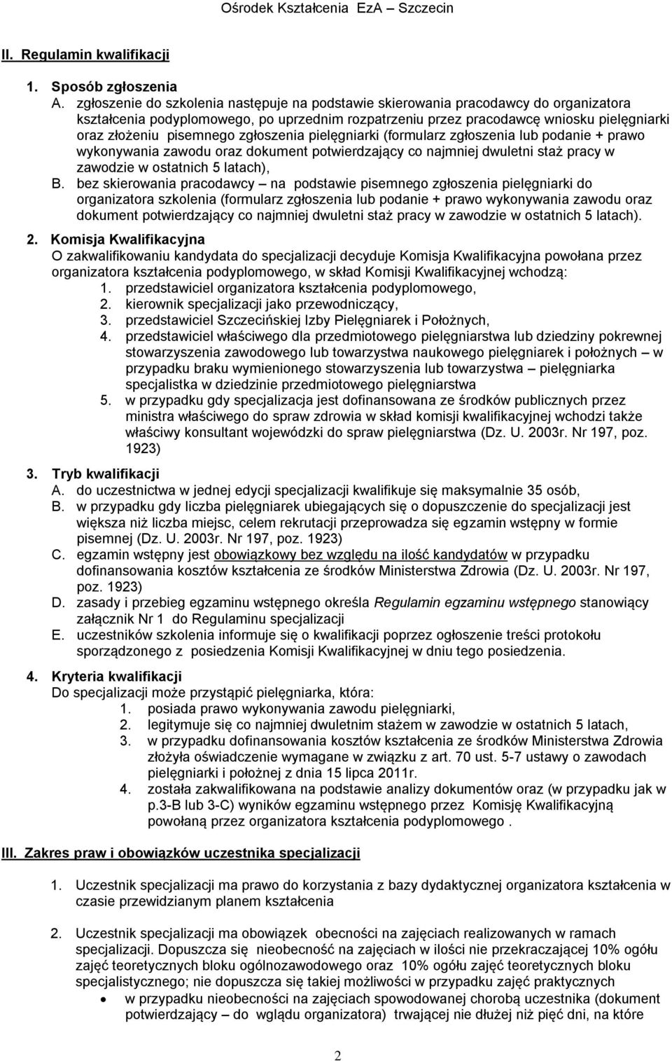 pisemnego zgłoszenia pielęgniarki (formularz zgłoszenia lub podanie + prawo wykonywania zawodu oraz dokument potwierdzający co najmniej dwuletni staż pracy w zawodzie w ostatnich 5 latach), B.