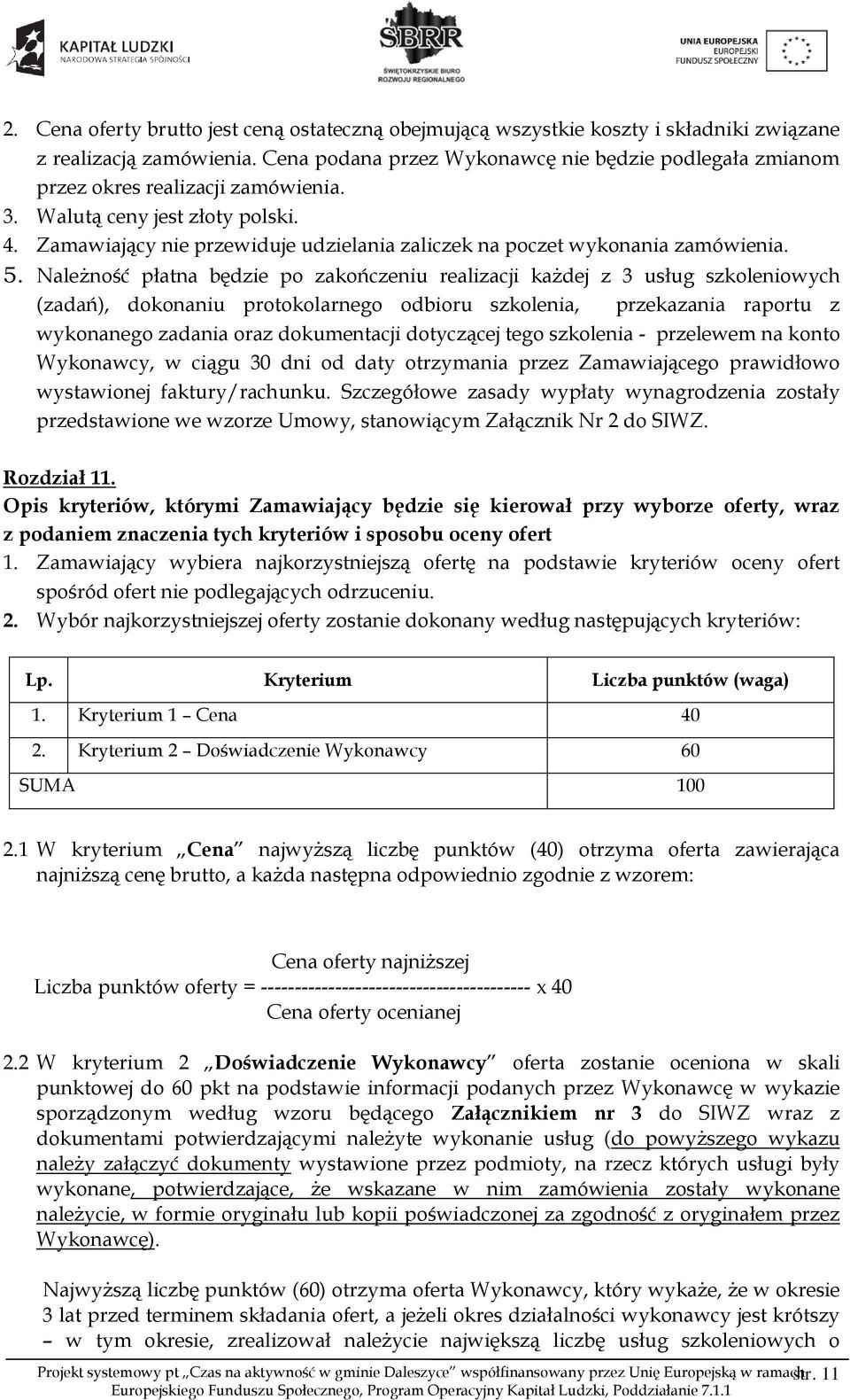 Zamawiający nie przewiduje udzielania zaliczek na poczet wykonania zamówienia. 5.