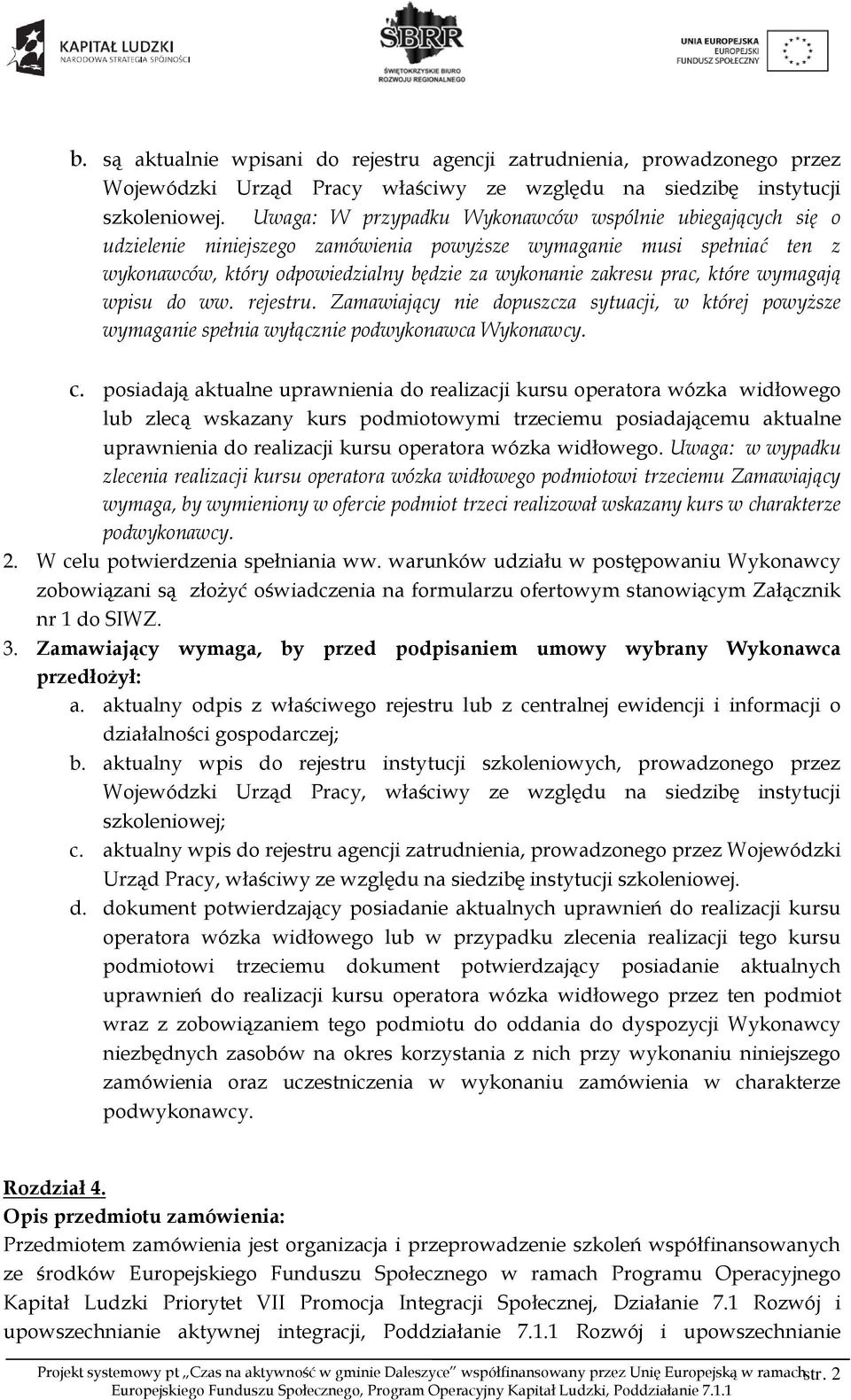 które wymagają wpisu do ww. rejestru. Zamawiający nie dopuszcza sytuacji, w której powyższe wymaganie spełnia wyłącznie podwykonawca Wykonawcy. c.