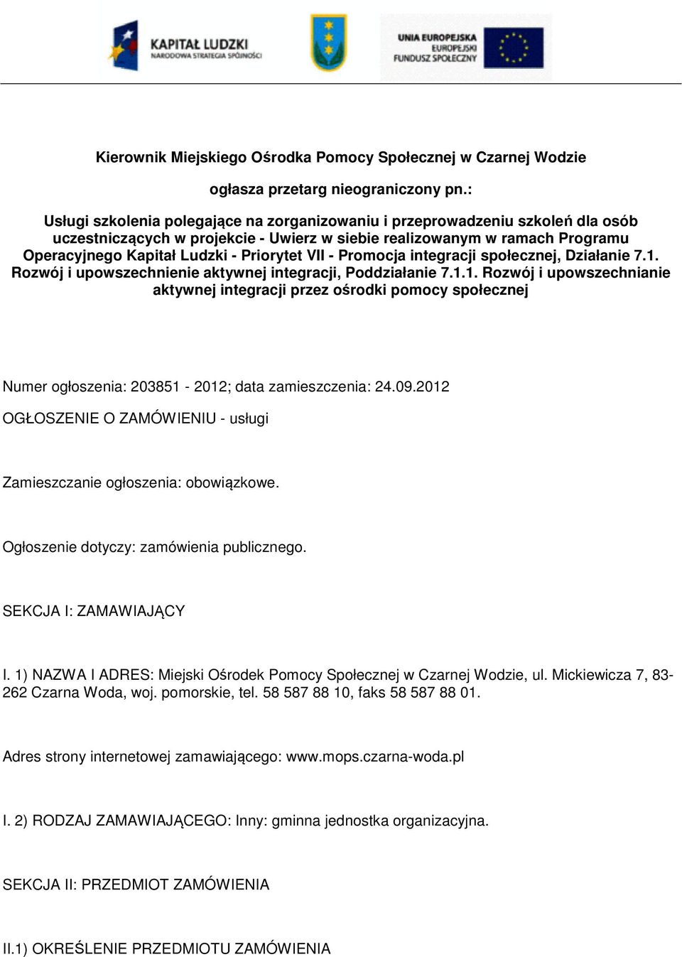 VII - Promocja integracji społecznej, Działanie 7.1. Rozwój i upowszechnienie aktywnej integracji, Poddziałanie 7.1.1. Rozwój i upowszechnianie aktywnej integracji przez ośrodki pomocy społecznej Numer ogłoszenia: 203851-2012; data zamieszczenia: 24.