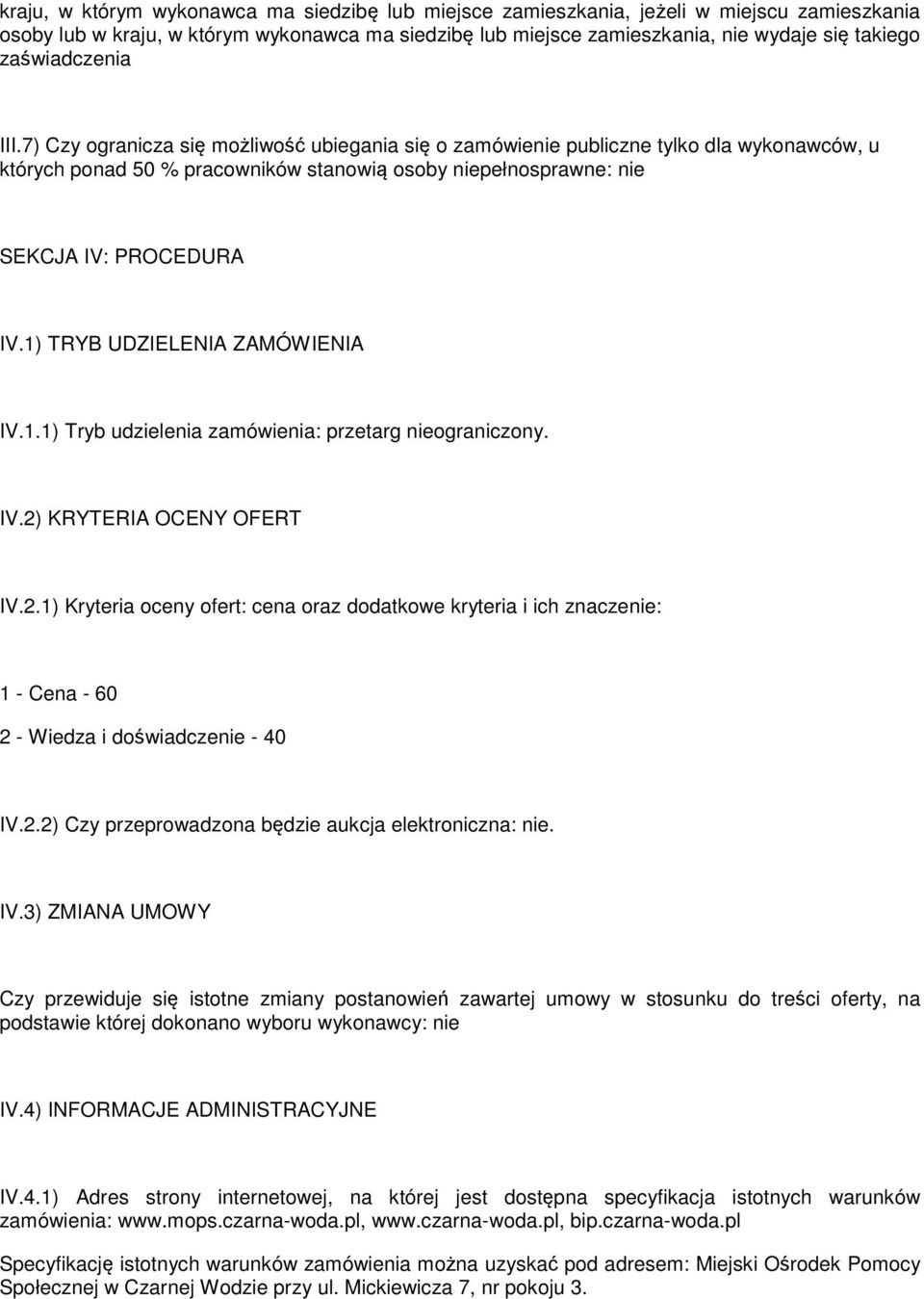 7) Czy ogranicza się możliwość ubiegania się o zamówienie publiczne tylko dla wykonawców, u których ponad 50 % pracowników stanowią osoby niepełnosprawne: nie SEKCJA IV: PROCEDURA IV.