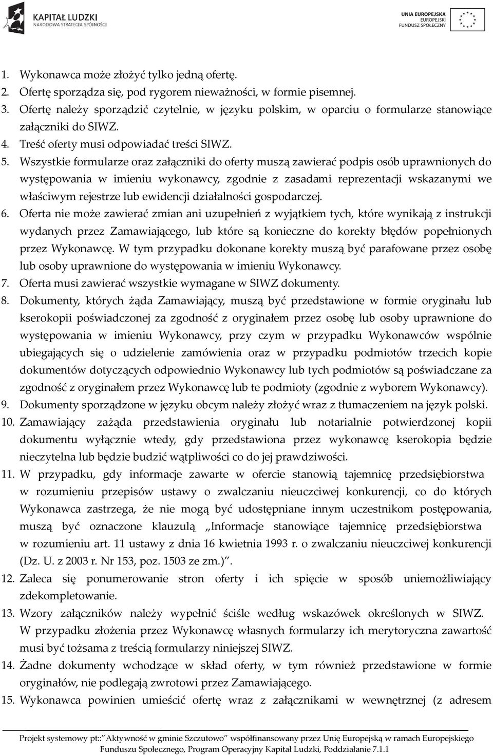 Wszystkie formularze oraz załączniki do oferty muszą zawierać podpis osób uprawnionych do występowania w imieniu wykonawcy, zgodnie z zasadami reprezentacji wskazanymi we właściwym rejestrze lub