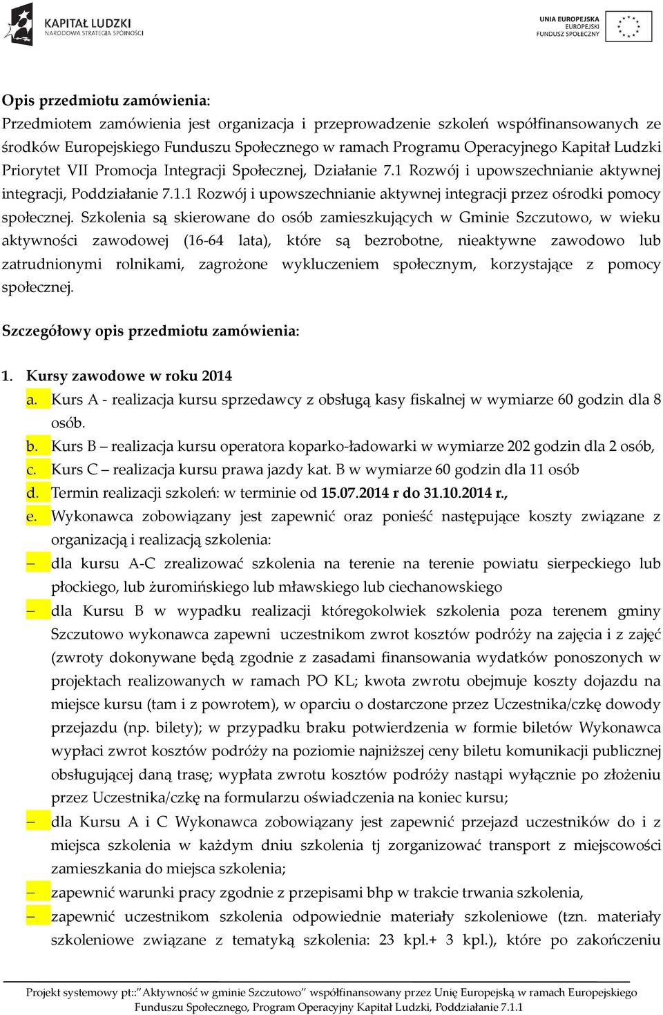 Szkolenia są skierowane do osób zamieszkujących w Gminie Szczutowo, w wieku aktywności zawodowej (16-64 lata), które są bezrobotne, nieaktywne zawodowo lub zatrudnionymi rolnikami, zagrożone