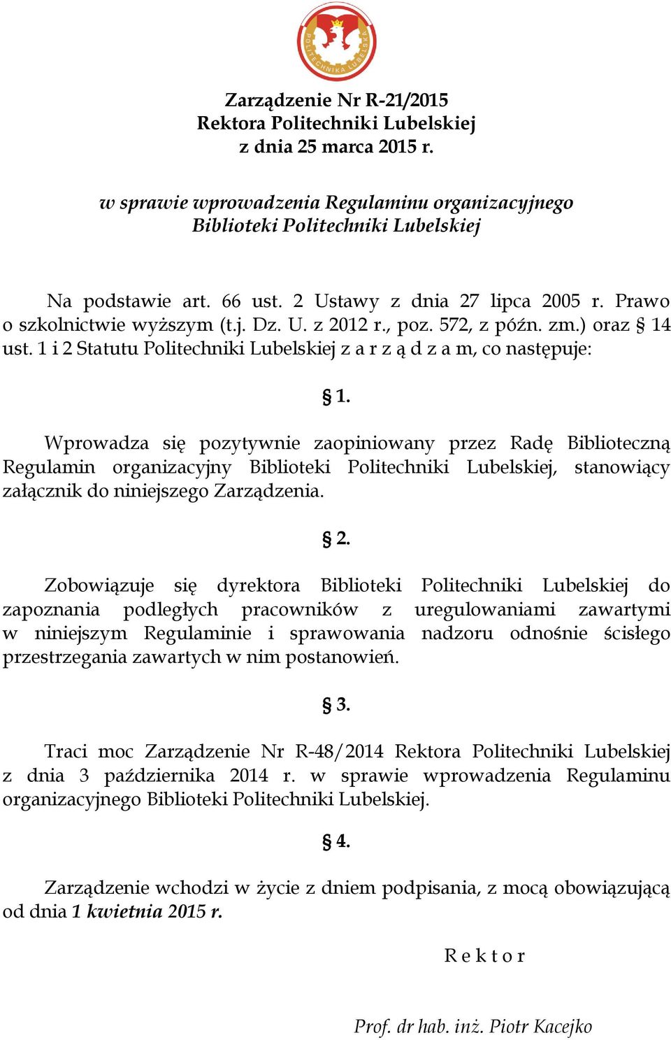 Wprowadza się pozytywnie zaopiniowany przez Radę Biblioteczną Regulamin organizacyjny Biblioteki Politechniki Lubelskiej, stanowiący załącznik do niniejszego Zarządzenia. 2.