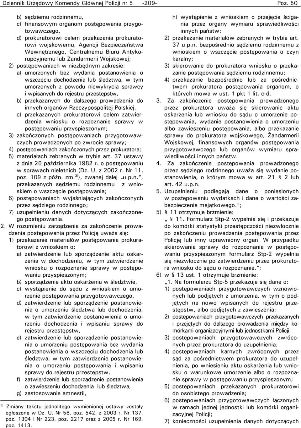 śledztwa, w tym umorzonych z powodu niewykrycia sprawcy i wpisanych do rejestru przestępstw, b) przekazanych do dalszego prowadzenia do innych organów Rzeczypospolitej Polskiej, c) przekazanych