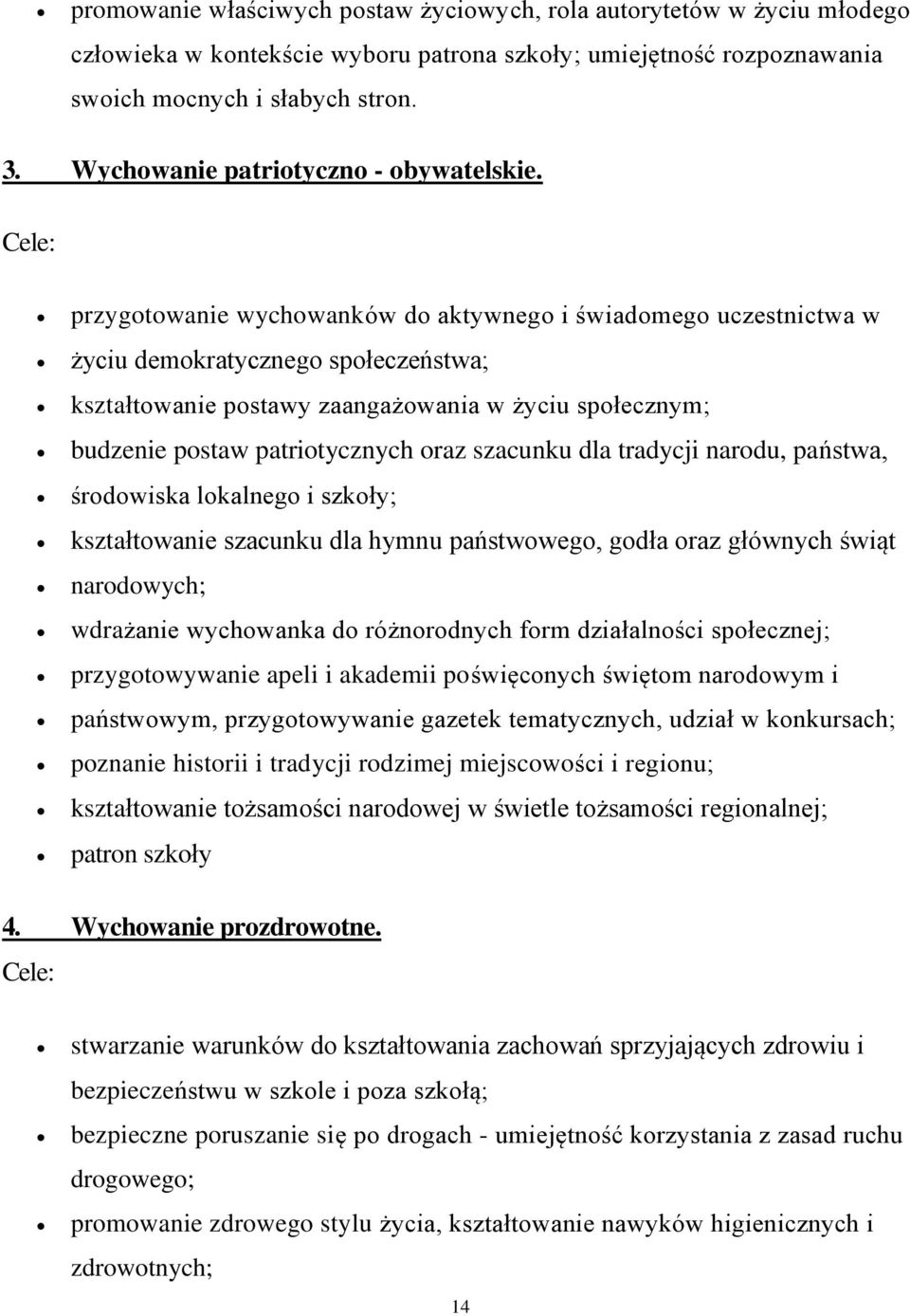 Cele: przygotowanie wychowanków do aktywnego i świadomego uczestnictwa w życiu demokratycznego społeczeństwa; kształtowanie postawy zaangażowania w życiu społecznym; budzenie postaw patriotycznych