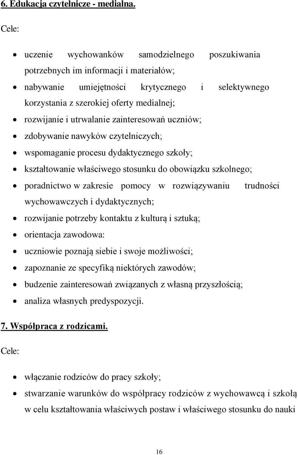 utrwalanie zainteresowań uczniów; zdobywanie nawyków czytelniczych; wspomaganie procesu dydaktycznego szkoły; kształtowanie właściwego stosunku do obowiązku szkolnego; poradnictwo w zakresie pomocy w