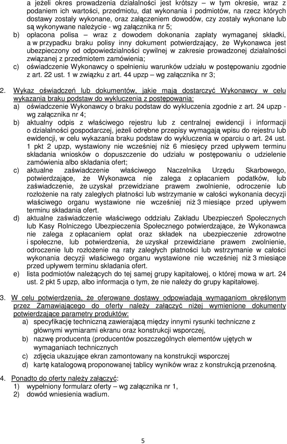 potwierdzający, Ŝe Wykonawca jest ubezpieczony od odpowiedzialności cywilnej w zakresie prowadzonej działalności związanej z przedmiotem zamówienia; c) oświadczenie Wykonawcy o spełnieniu warunków