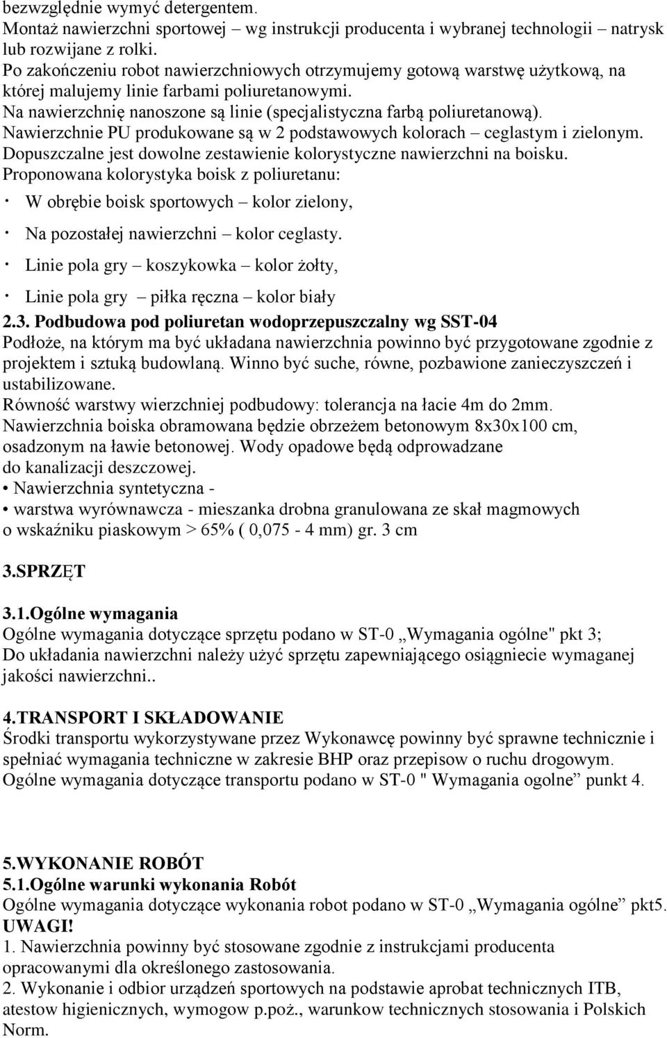 Nawierzchnie PU produkowane są w 2 podstawowych kolorach ceglastym i zielonym. Dopuszczalne jest dowolne zestawienie kolorystyczne nawierzchni na boisku.