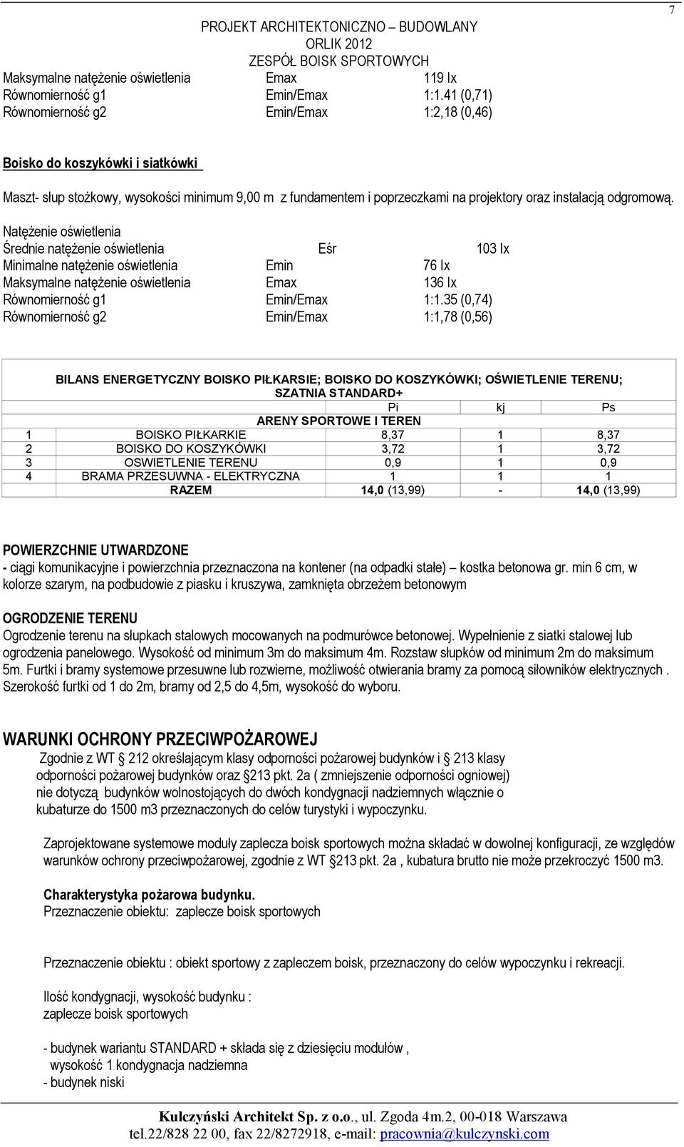 odgromową. NatęŜenie oświetlenia Średnie natęŝenie oświetlenia Eśr 103 Ix Minimalne natęŝenie oświetlenia Emin 76 Ix Maksymalne natęŝenie oświetlenia Emax 136 Ix Równomierność g1 Emin/Emax 1:1.