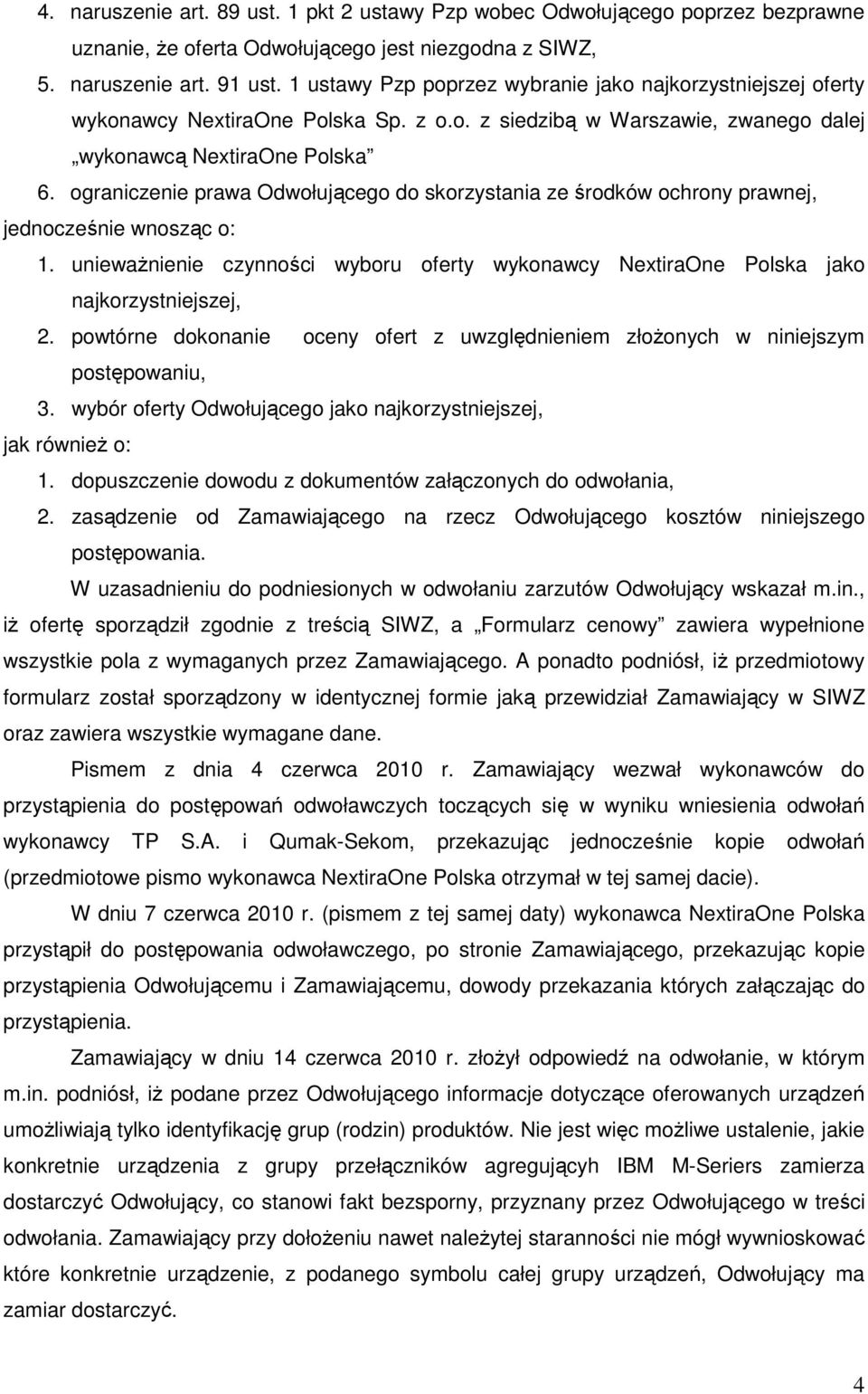 ograniczenie prawa Odwołującego do skorzystania ze środków ochrony prawnej, jednocześnie wnosząc o: 1. uniewaŝnienie czynności wyboru oferty wykonawcy NextiraOne Polska jako najkorzystniejszej, 2.