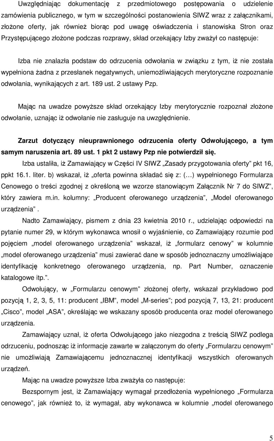 nie została wypełniona Ŝadna z przesłanek negatywnych, uniemoŝliwiających merytoryczne rozpoznanie odwołania, wynikających z art. 189 ust. 2 ustawy Pzp.