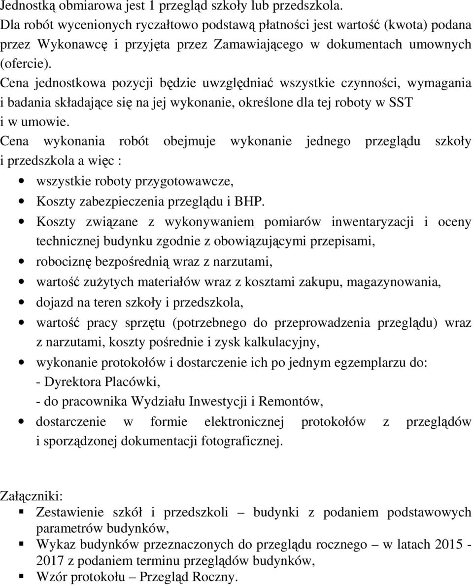 Cena jednostkowa pozycji będzie uwzględniać wszystkie czynności, wymagania i badania składające się na jej wykonanie, określone dla tej roboty w SST i w umowie.