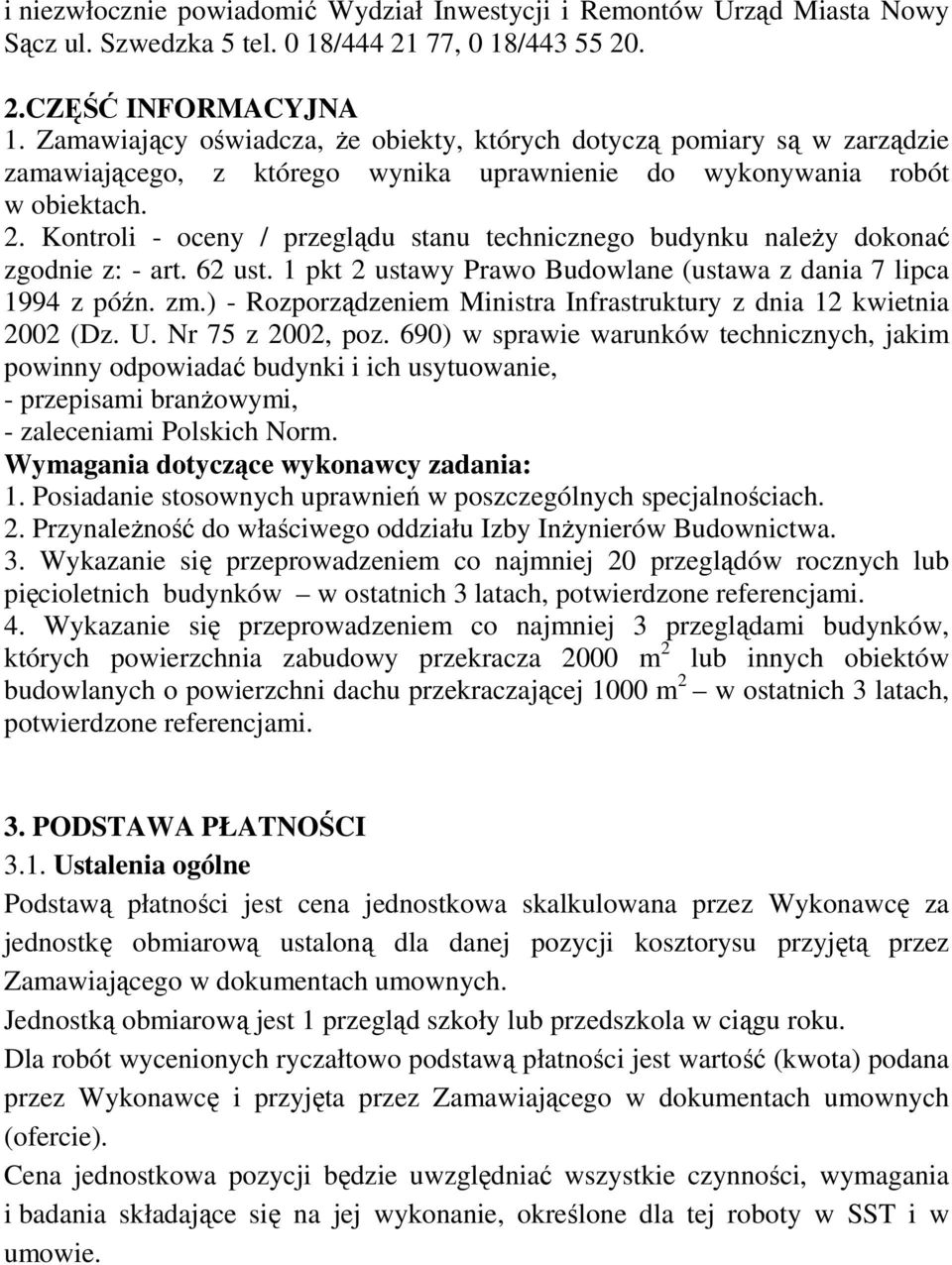 Kontroli - oceny / przeglądu stanu technicznego budynku naleŝy dokonać zgodnie z: - art. 62 ust. 1 pkt 2 ustawy Prawo Budowlane (ustawa z dania 7 lipca 1994 z późn. zm.