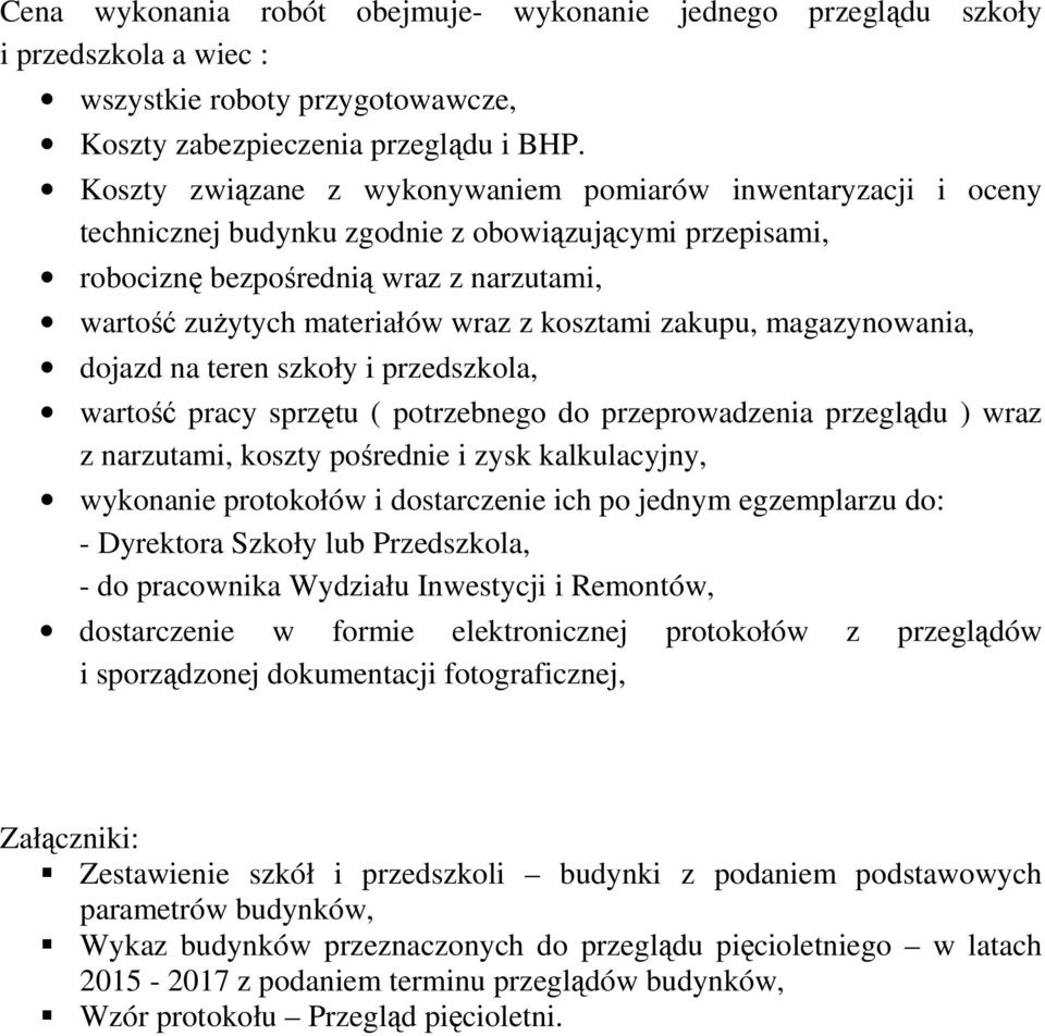 kosztami zakupu, magazynowania, dojazd na teren szkoły i przedszkola, wartość pracy sprzętu ( potrzebnego do przeprowadzenia przeglądu ) wraz z narzutami, koszty pośrednie i zysk kalkulacyjny,