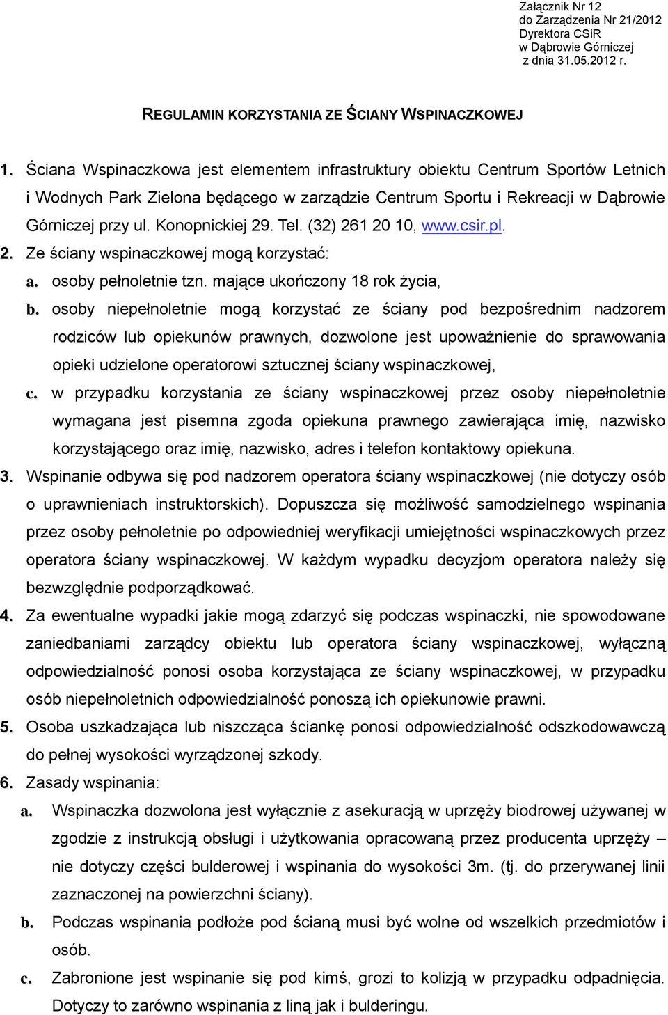 Tel. (32) 261 20 10, www.csir.pl. 2. Ze ściany wspinaczkowej mogą korzystać: a. osoby pełnoletnie tzn. mające ukończony 18 rok życia, b.