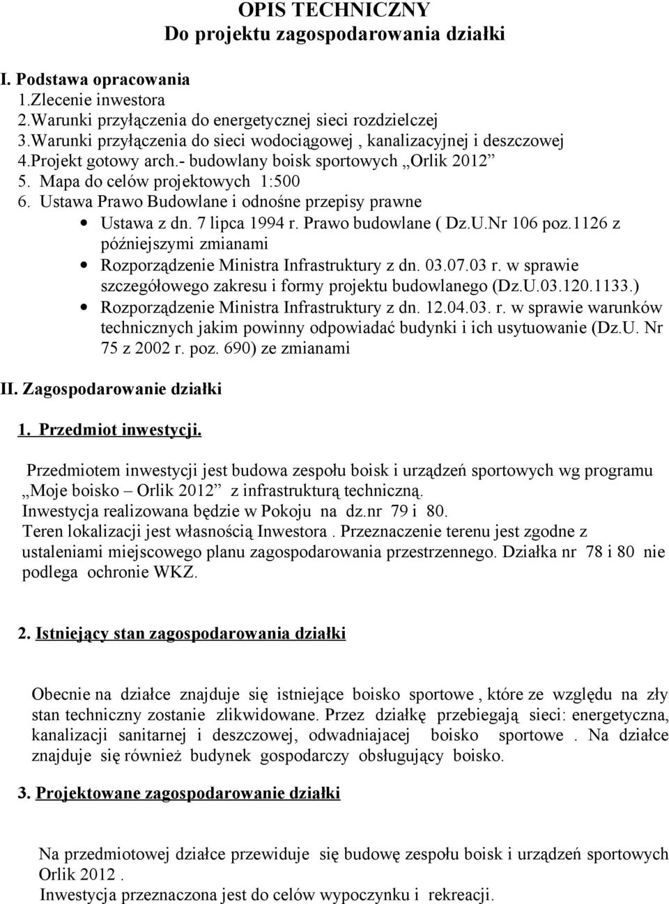 Ustawa Prawo Budowlane i odnośne przepisy prawne Ustawa z dn. 7 lipca 1994 r. Prawo budowlane ( Dz.U.Nr 106 poz.1126 z późniejszymi zmianami Rozporządzenie Ministra Infrastruktury z dn. 03.07.03 r.