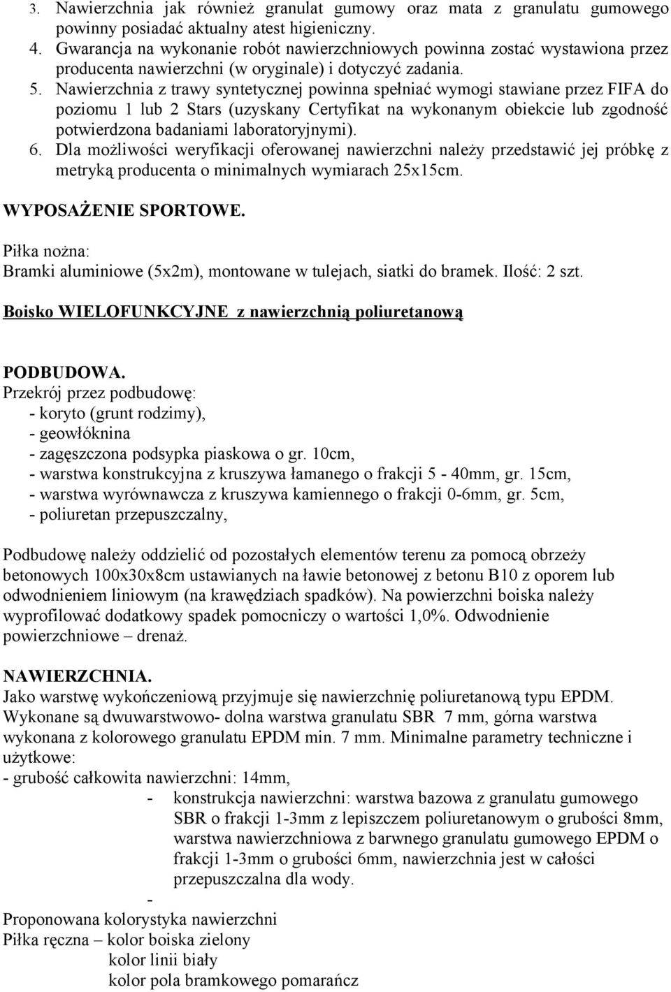 Nawierzchnia z trawy syntetycznej powinna spełniać wymogi stawiane przez FIFA do poziomu 1 lub 2 Stars (uzyskany Certyfikat na wykonanym obiekcie lub zgodność potwierdzona badaniami laboratoryjnymi).