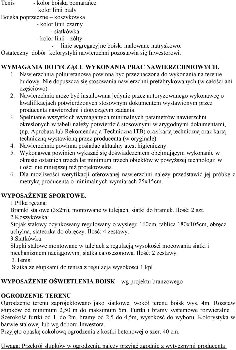 Nawierzchnia poliuretanowa powinna być przeznaczona do wykonania na terenie budowy. Nie dopuszcza się stosowania nawierzchni prefabrykowanych (w całości ani częściowo). 2.