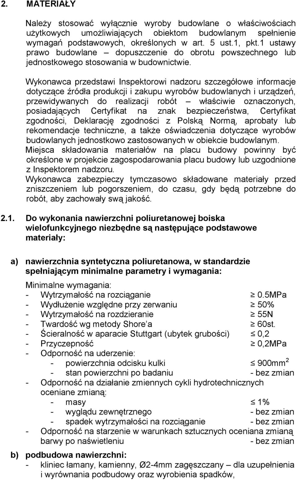 Wykonawca przedstawi Inspektorowi nadzoru szczegółowe informacje dotyczące źródła produkcji i zakupu wyrobów budowlanych i urządzeń, przewidywanych do realizacji robót właściwie oznaczonych,