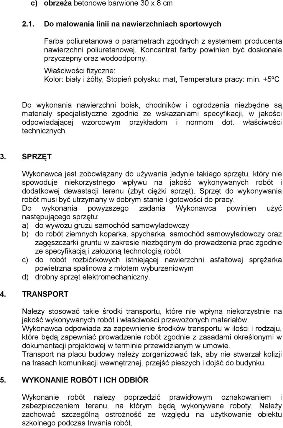 +5ºC Do wykonania nawierzchni boisk, chodników i ogrodzenia niezbędne są materiały specjalistyczne zgodnie ze wskazaniami specyfikacji, w jakości odpowiadającej wzorcowym przykładom i normom dot.