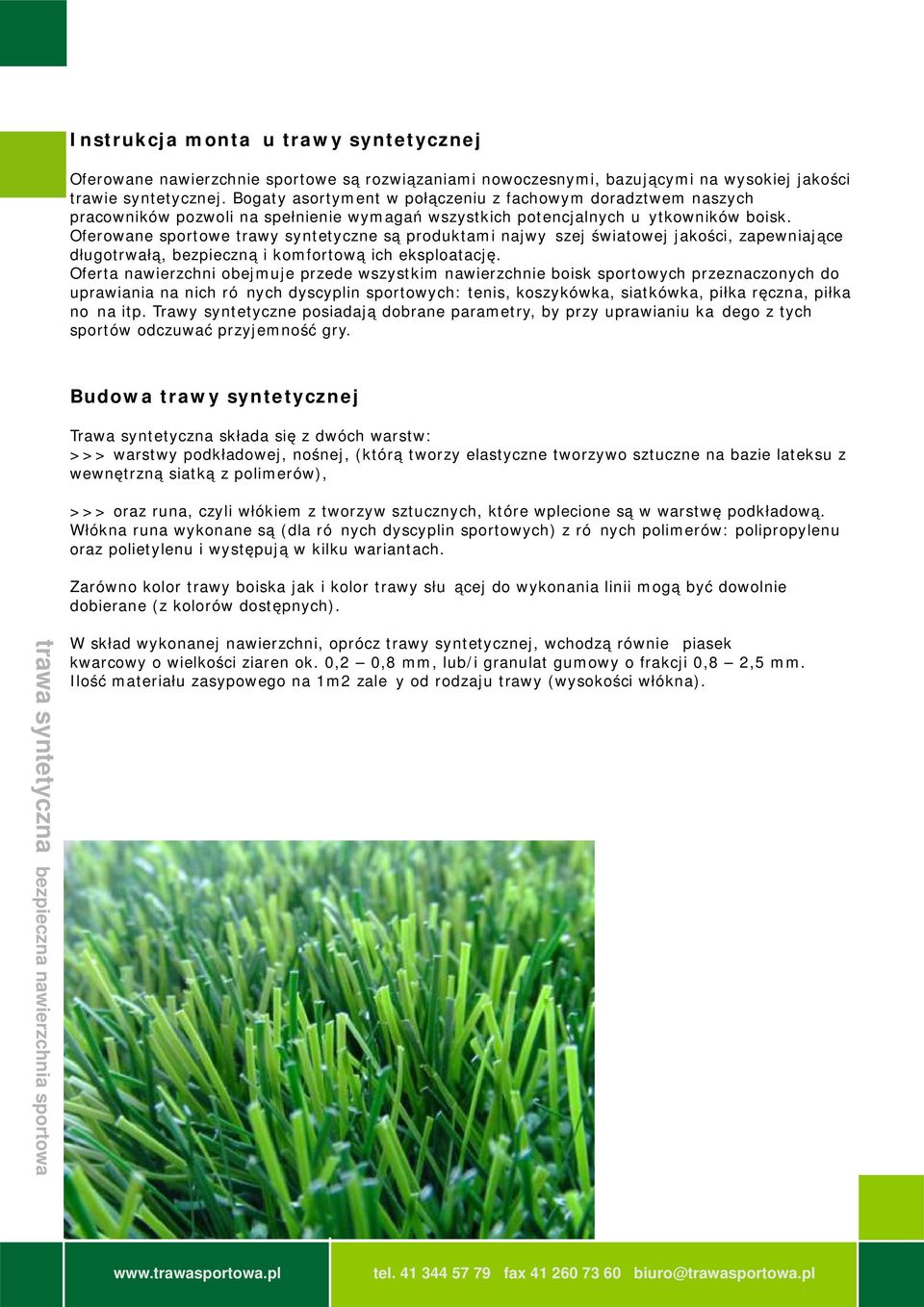 Oferowane sportowe trawy syntetyczne są produktami najwyższej światowej jakości, zapewniające długotrwałą, bezpieczną i komfortową ich eksploatację.