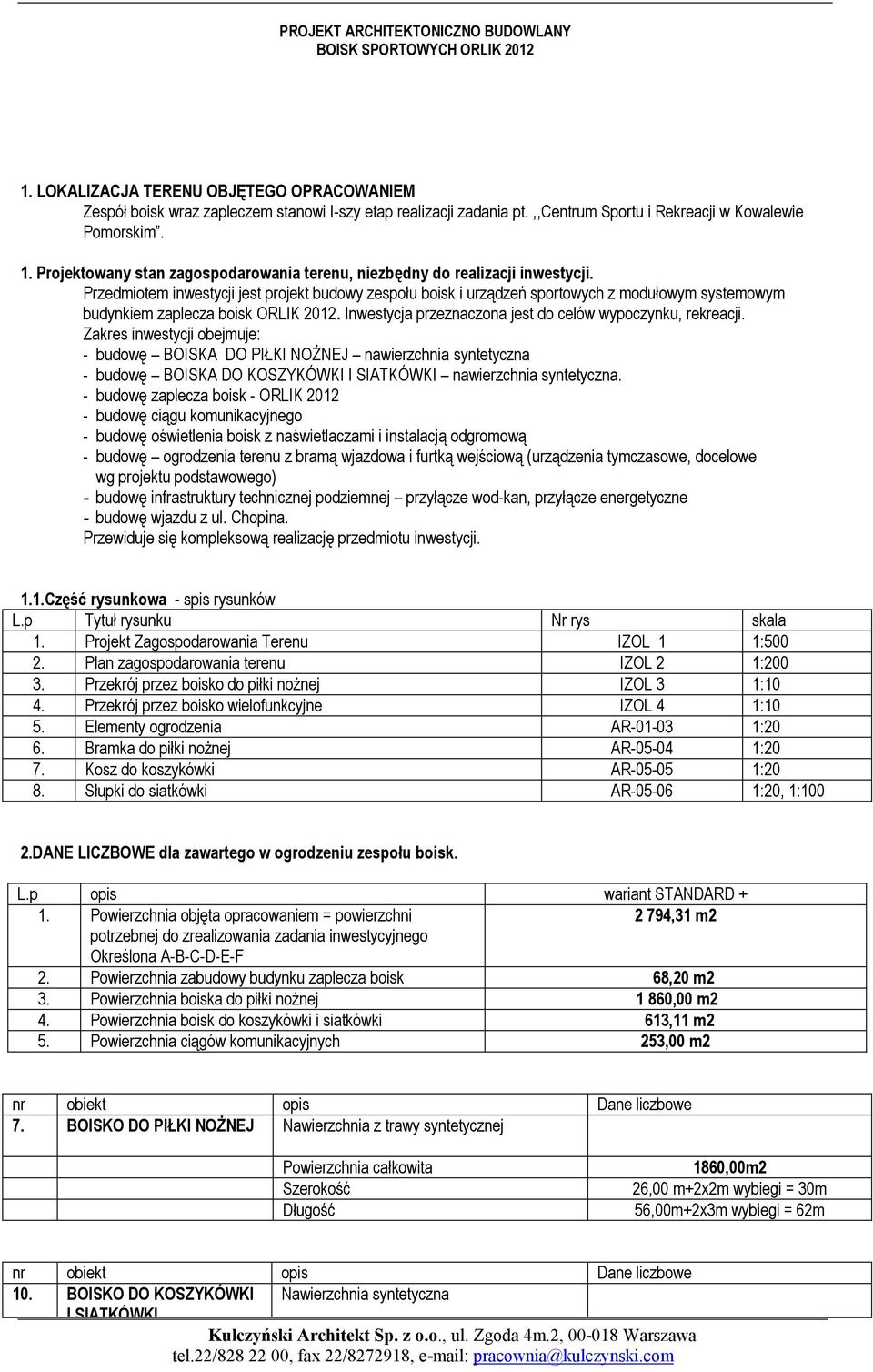 Przedmiotem inwestycji jest projekt budowy zespołu boisk i urządzeń sportowych z modułowym systemowym budynkiem zaplecza boisk ORLIK 2012. Inwestycja przeznaczona jest do celów wypoczynku, rekreacji.