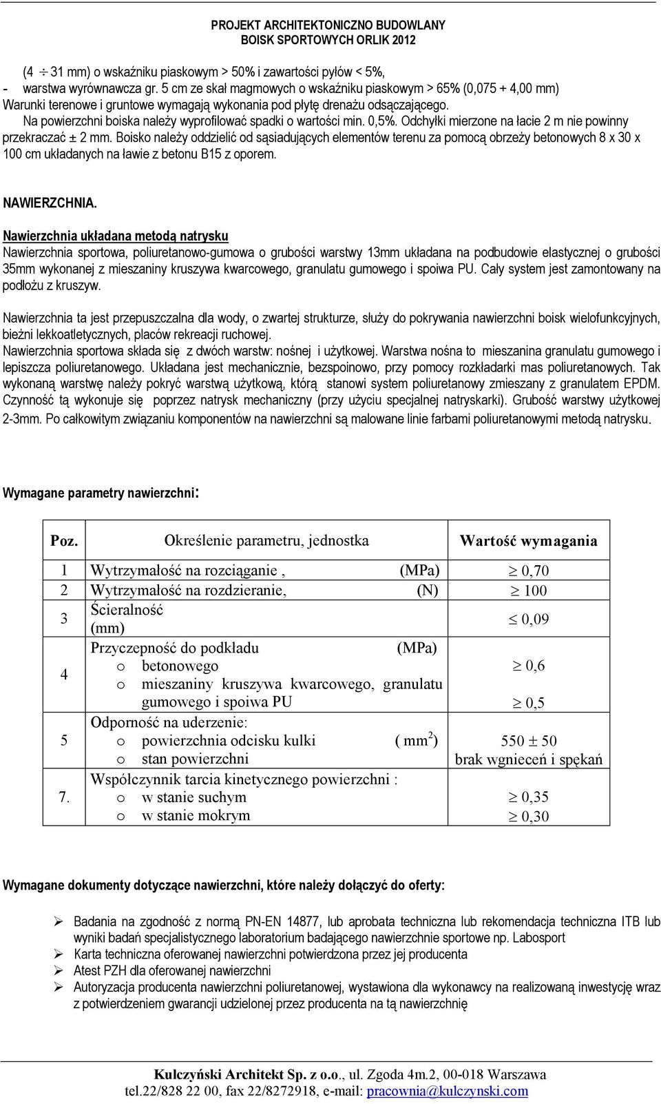 Na powierzchni boiska należy wyprofilować spadki o wartości min. 0,5%. Odchyłki mierzone na łacie 2 m nie powinny przekraczać ± 2 mm.