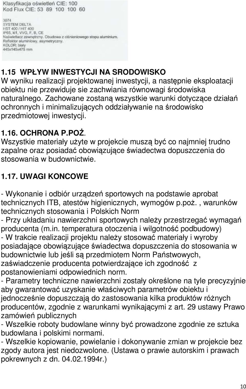 Wszystkie materiały użyte w projekcie muszą być co najmniej trudno zapalne oraz posiadać obowiązujące świadectwa dopuszczenia do stosowania w budownictwie. 1.17.