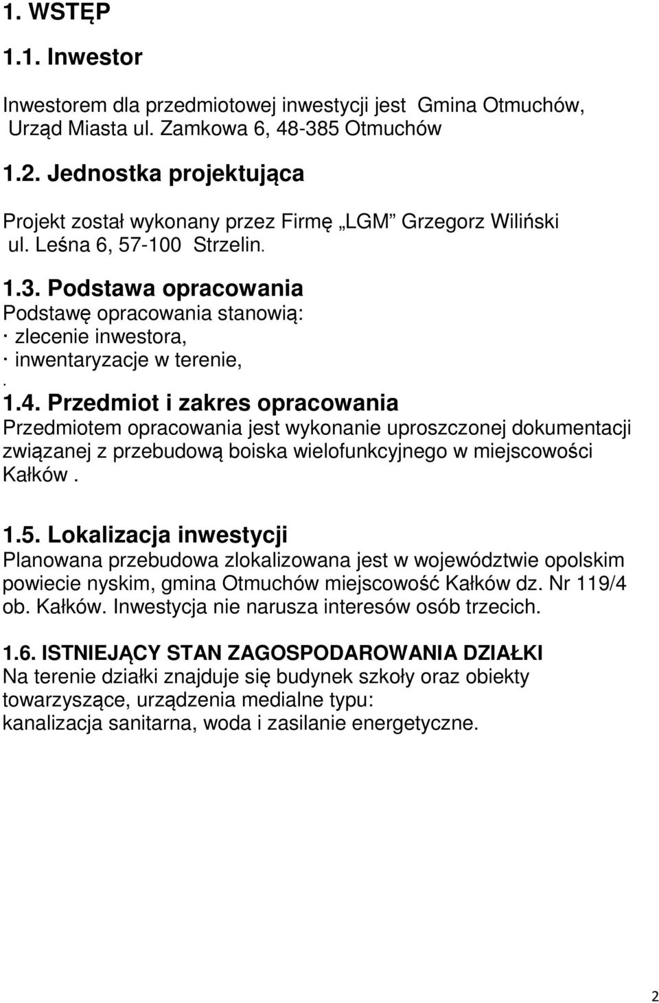 Podstawa opracowania Podstawę opracowania stanowią: zlecenie inwestora, inwentaryzacje w terenie,. 1.4.