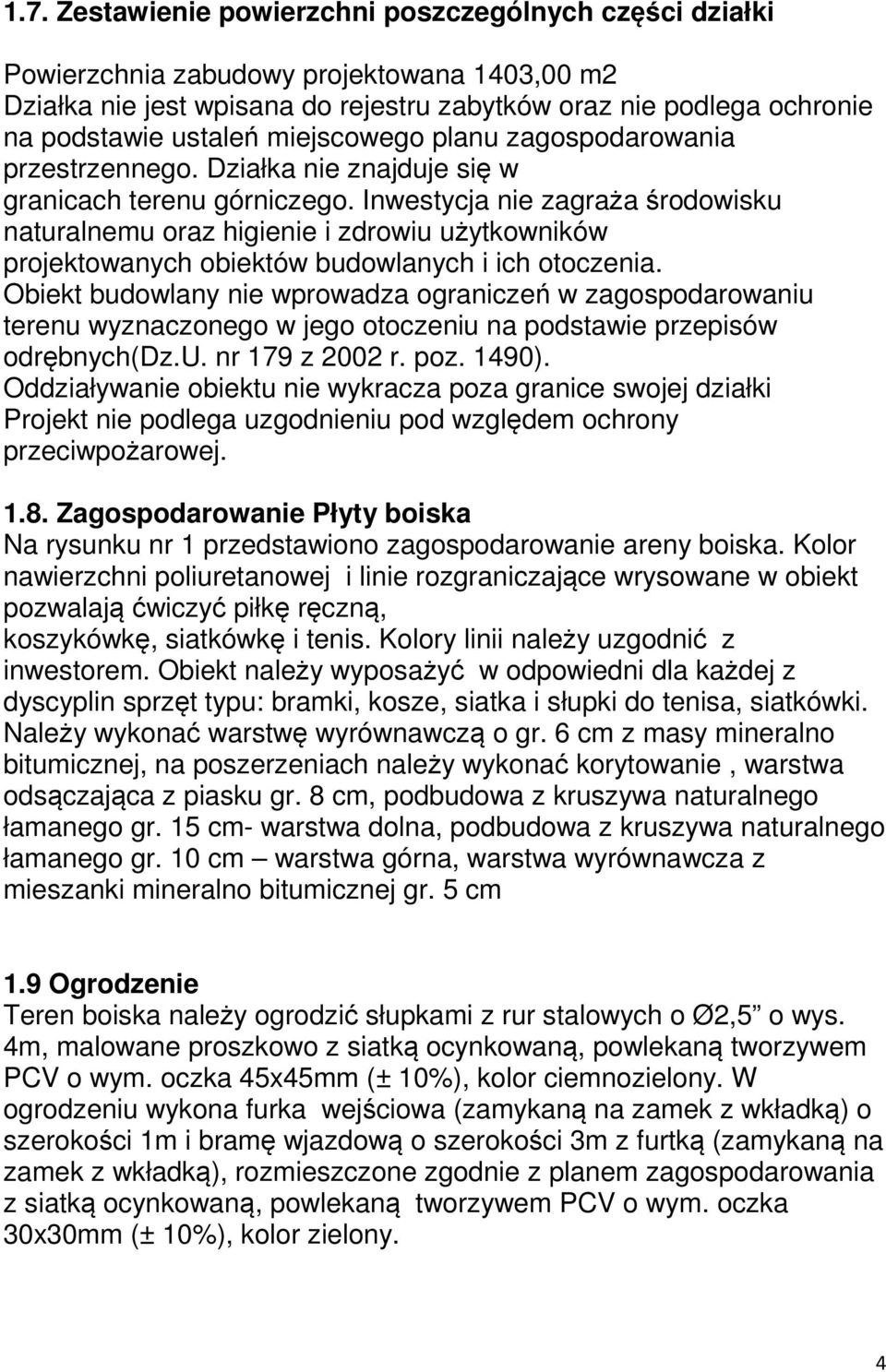 Inwestycja nie zagraża środowisku naturalnemu oraz higienie i zdrowiu użytkowników projektowanych obiektów budowlanych i ich otoczenia.