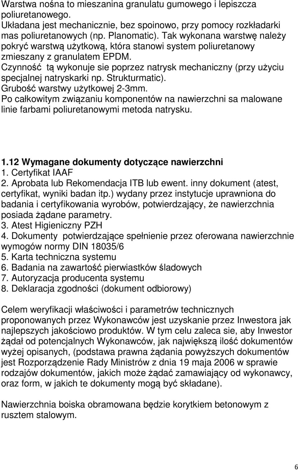 Czynność tą wykonuje sie poprzez natrysk mechaniczny (przy użyciu specjalnej natryskarki np. Strukturmatic). Grubość warstwy użytkowej 2-3mm.