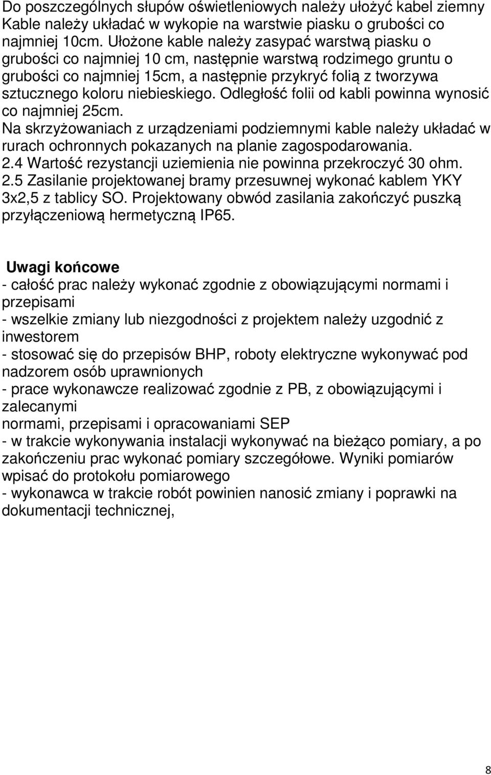 niebieskiego. Odległość folii od kabli powinna wynosić co najmniej 25cm. Na skrzyżowaniach z urządzeniami podziemnymi kable należy układać w rurach ochronnych pokazanych na planie zagospodarowania. 2.4 Wartość rezystancji uziemienia nie powinna przekroczyć 30 ohm.