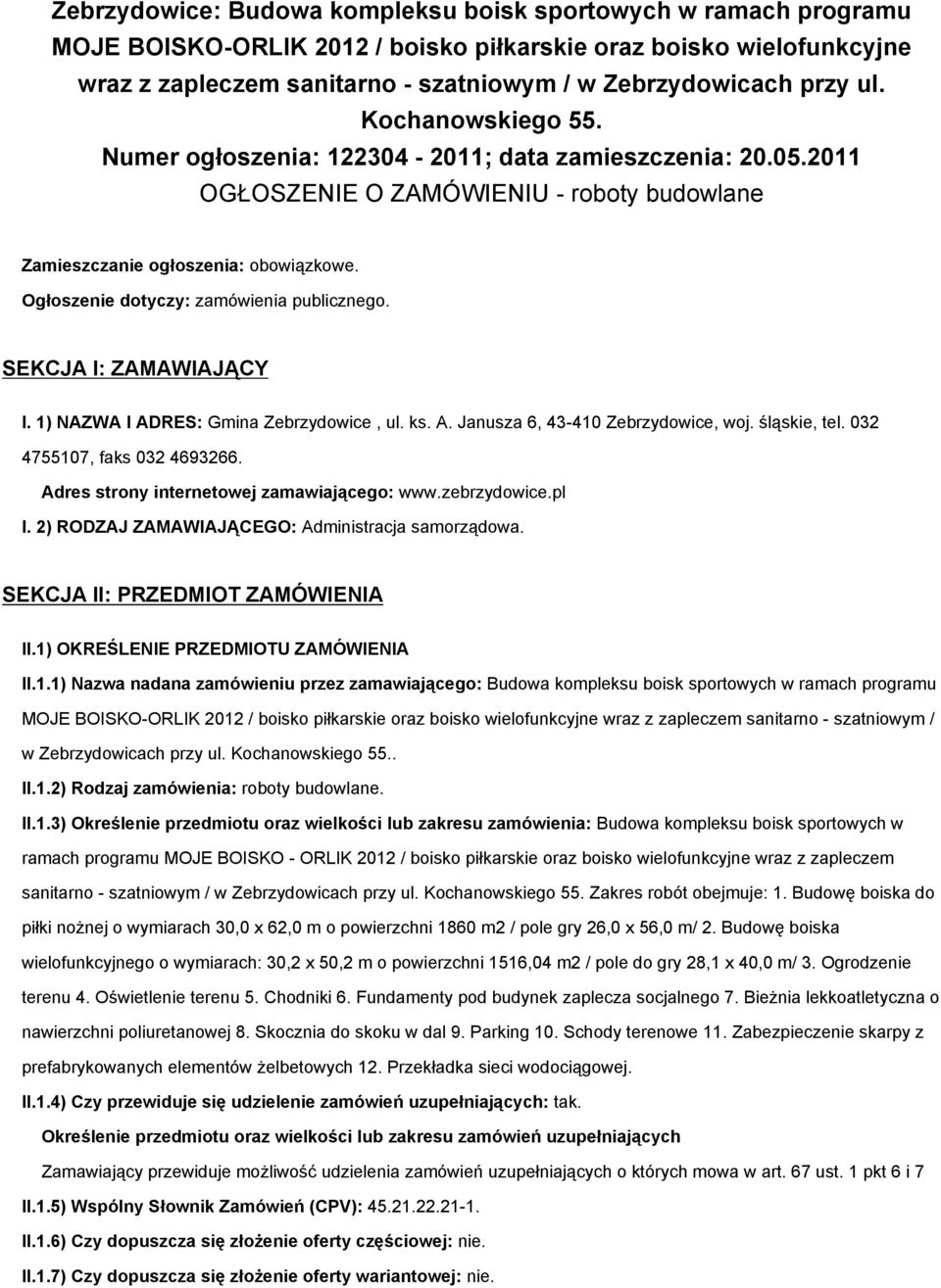 Ogłoszenie dotyczy: zamówienia publicznego. SEKCJA I: ZAMAWIAJĄCY I. 1) NAZWA I ADRES: Gmina Zebrzydowice, ul. ks. A. Janusza 6, 43-410 Zebrzydowice, woj. śląskie, tel. 032 4755107, faks 032 4693266.