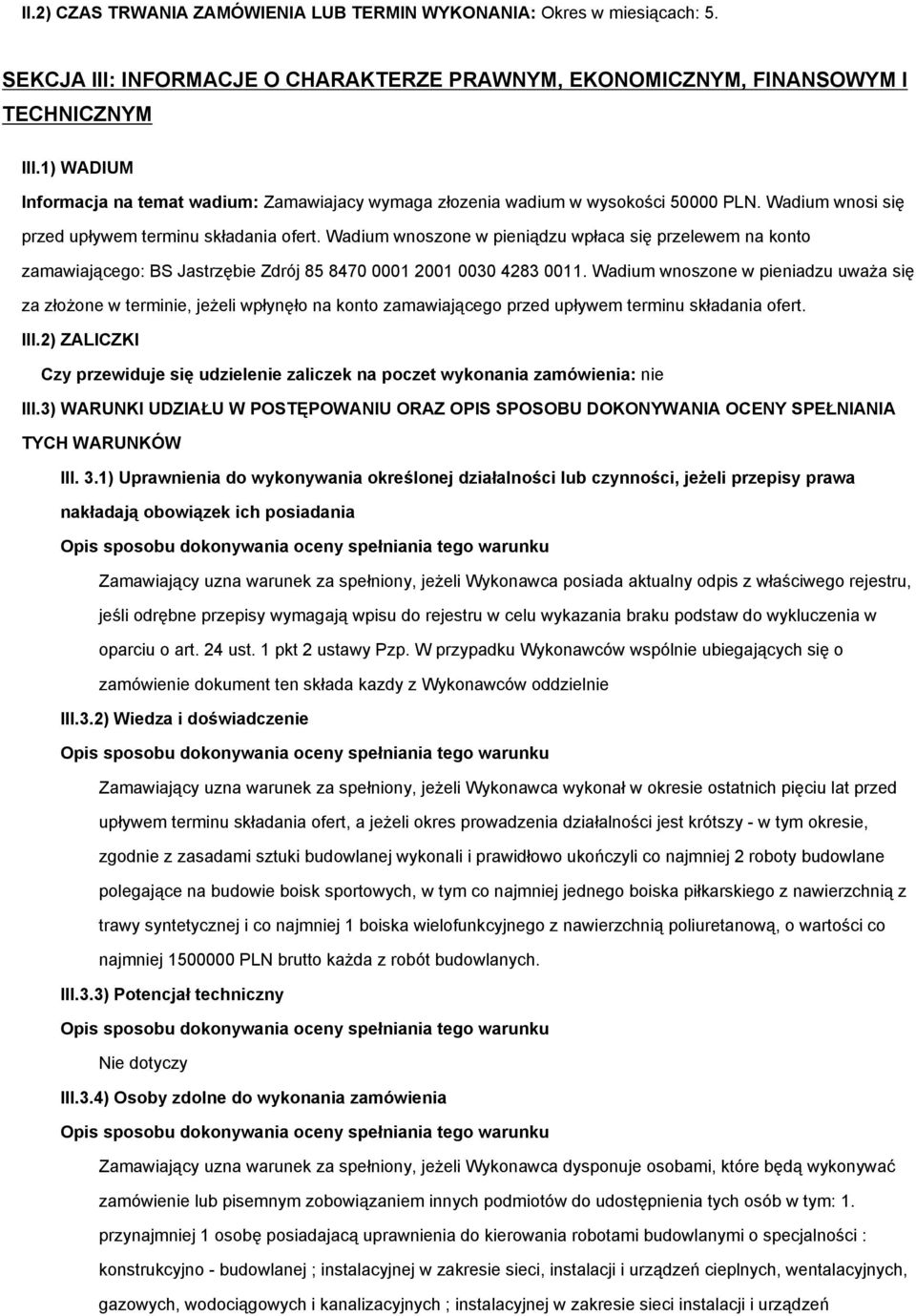 Wadium wnoszone w pieniądzu wpłaca się przelewem na konto zamawiającego: BS Jastrzębie Zdrój 85 8470 0001 2001 0030 4283 0011.