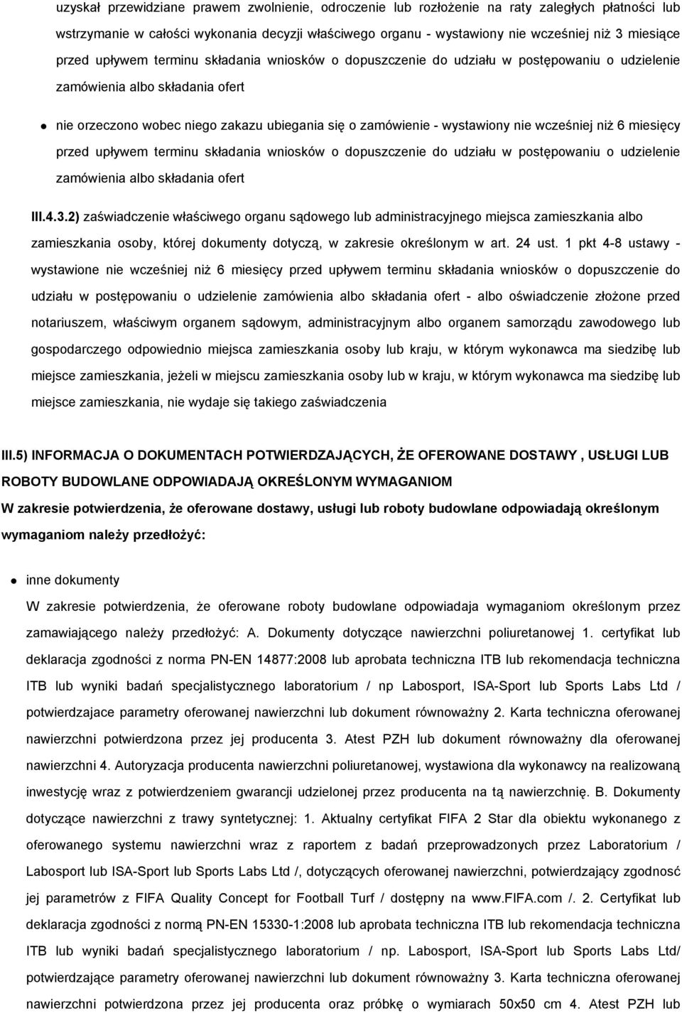 nie wcześniej niŝ 6 miesięcy przed upływem terminu składania wniosków o dopuszczenie do udziału w postępowaniu o udzielenie zamówienia albo składania ofert III.4.3.