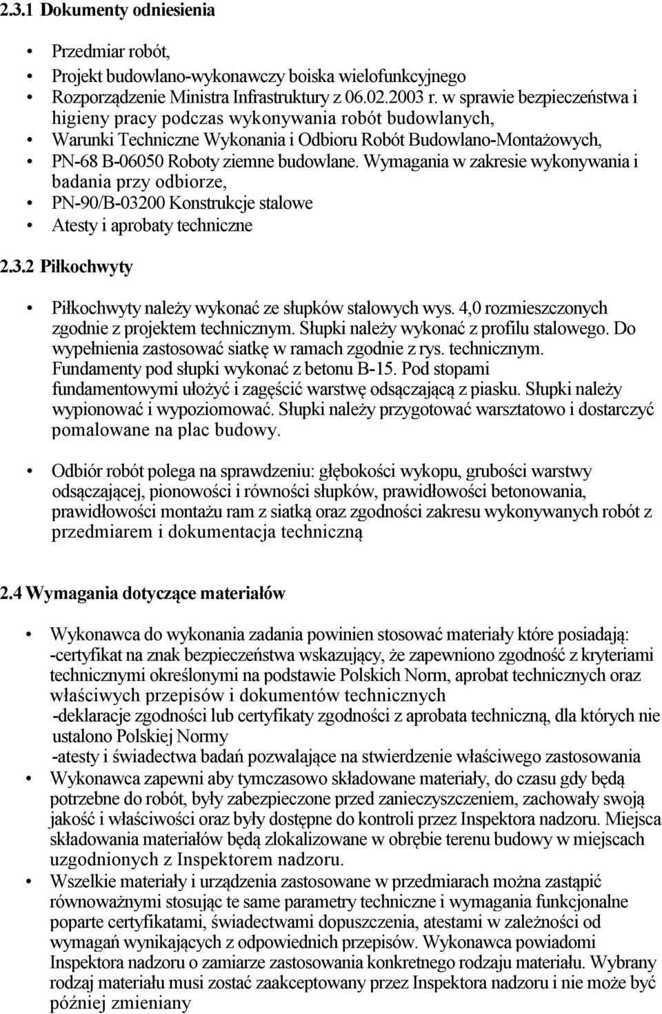 Wymagania w zakresie wykonywania i badania przy odbiorze, PN-90/B-03200 Konstrukcje stalowe Atesty i aprobaty techniczne 2.3.2 Piłkochwyty Piłkochwyty należy wykonać ze słupków stalowych wys.