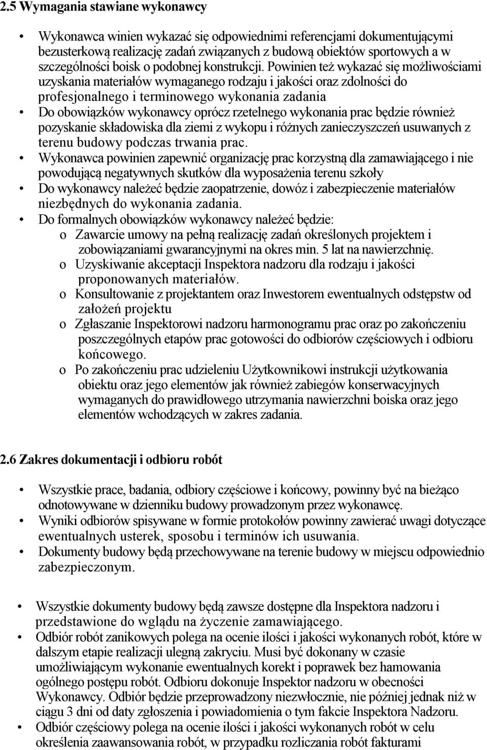 Powinien też wykazać się możliwościami uzyskania materiałów wymaganego rodzaju i jakości oraz zdolności do profesjonalnego i terminowego wykonania zadania Do obowiązków wykonawcy oprócz rzetelnego