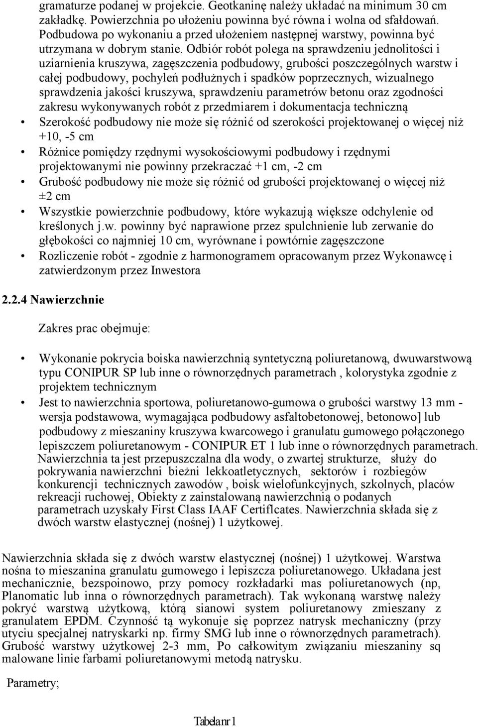 Odbiór robót polega na sprawdzeniu jednolitości i uziarnienia kruszywa, zagęszczenia podbudowy, grubości poszczególnych warstw i całej podbudowy, pochyleń podłużnych i spadków poprzecznych,