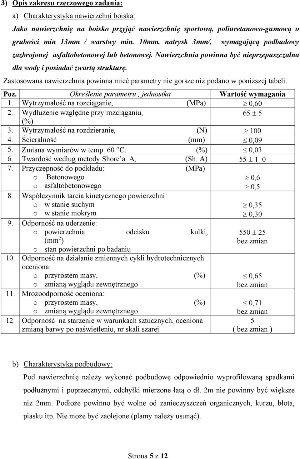 Zastosowana nawierzchnia powinna mieć parametry nie gorsze niż podano w poniższej tabeli. Poz. Określenie parametru, jednostka Wartość wymagania 1. Wytrzymałość na rozciąganie, (MPa) 0,60 2.