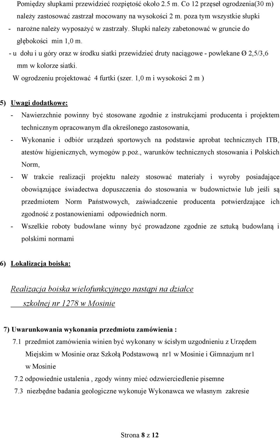 - u dołu i u góry oraz w środku siatki przewidzieć druty naciągowe - powlekane Ø 2,5/3,6 mm w kolorze siatki. W ogrodzeniu projektować 4 furtki (szer.