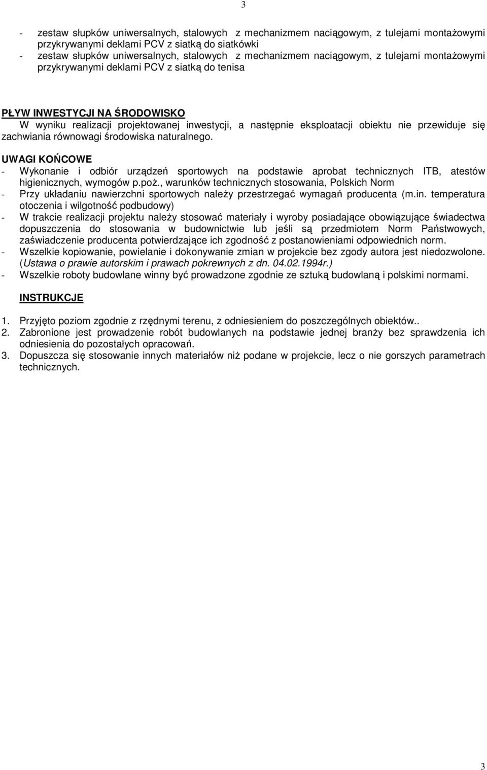 przewiduje się zachwiania równowagi środowiska naturalnego. UWAGI KOŃCOWE - Wykonanie i odbiór urządzeń sportowych na podstawie aprobat technicznych ITB, atestów higienicznych, wymogów p.poŝ.