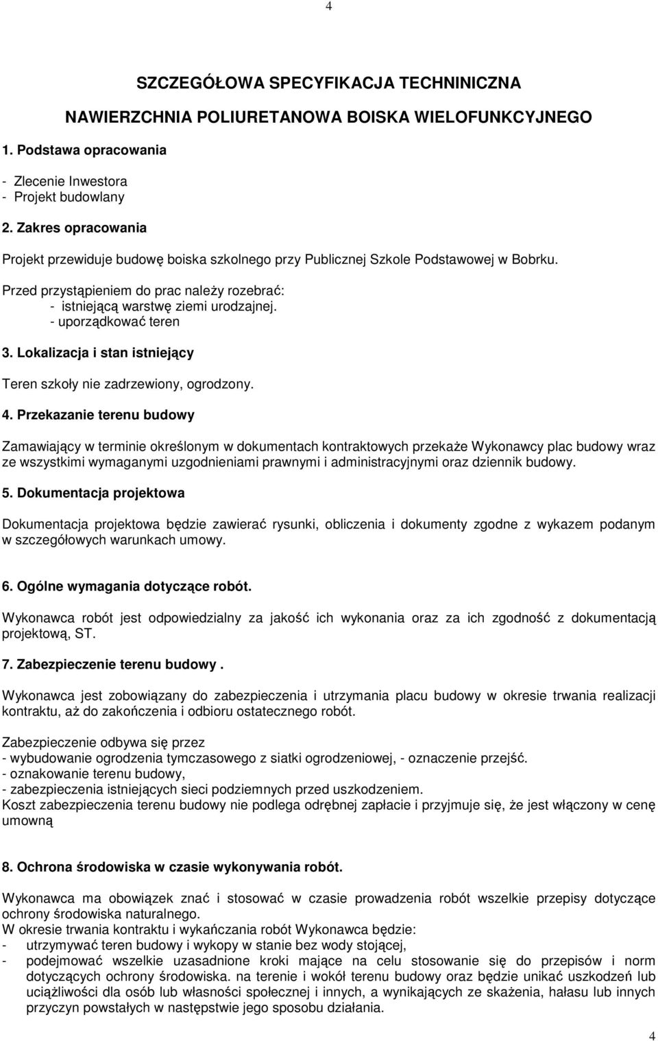 - uporządkować teren 3. Lokalizacja i stan istniejący Teren szkoły nie zadrzewiony, ogrodzony. 4.