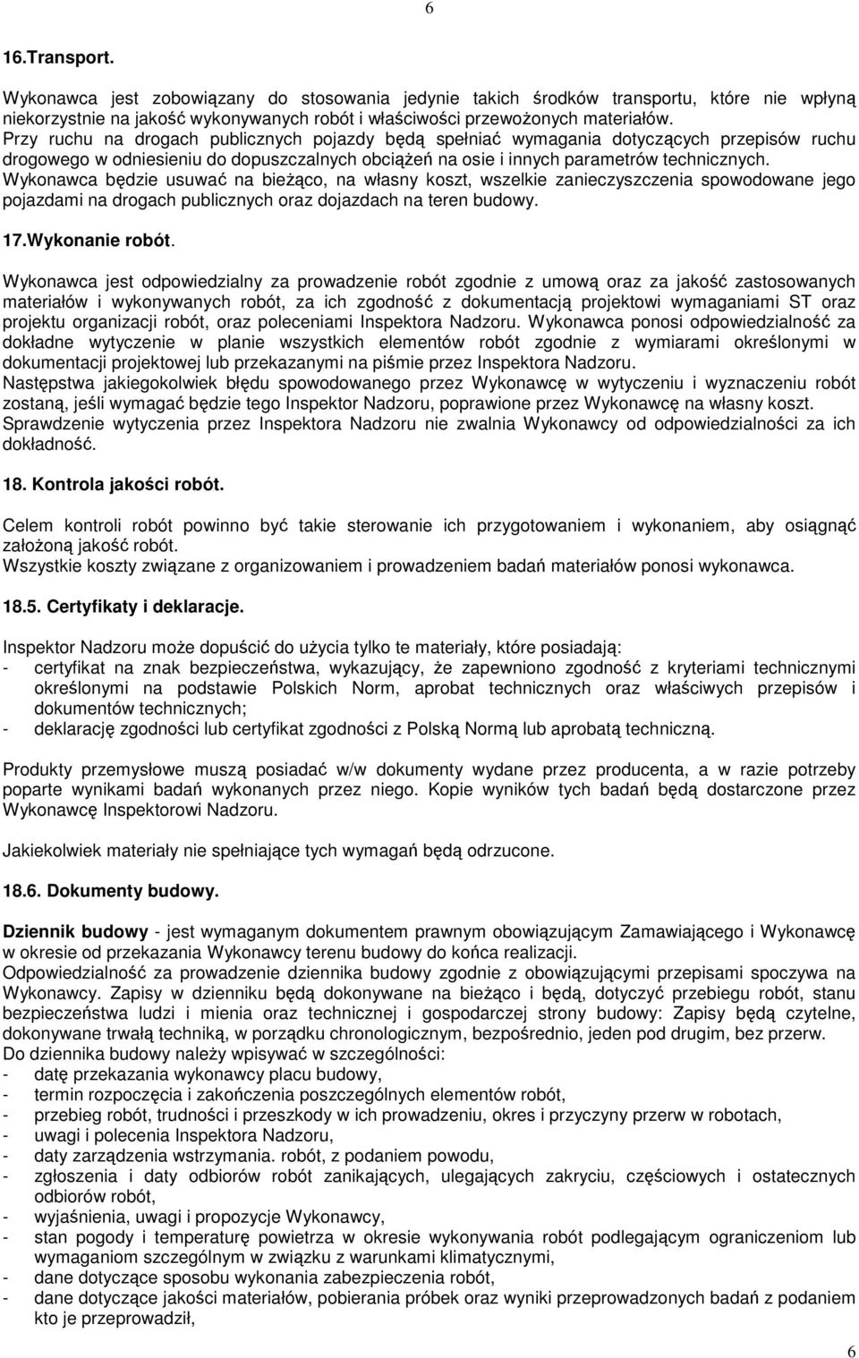 Wykonawca będzie usuwać na bieŝąco, na własny koszt, wszelkie zanieczyszczenia spowodowane jego pojazdami na drogach publicznych oraz dojazdach na teren budowy. 17.Wykonanie robót.