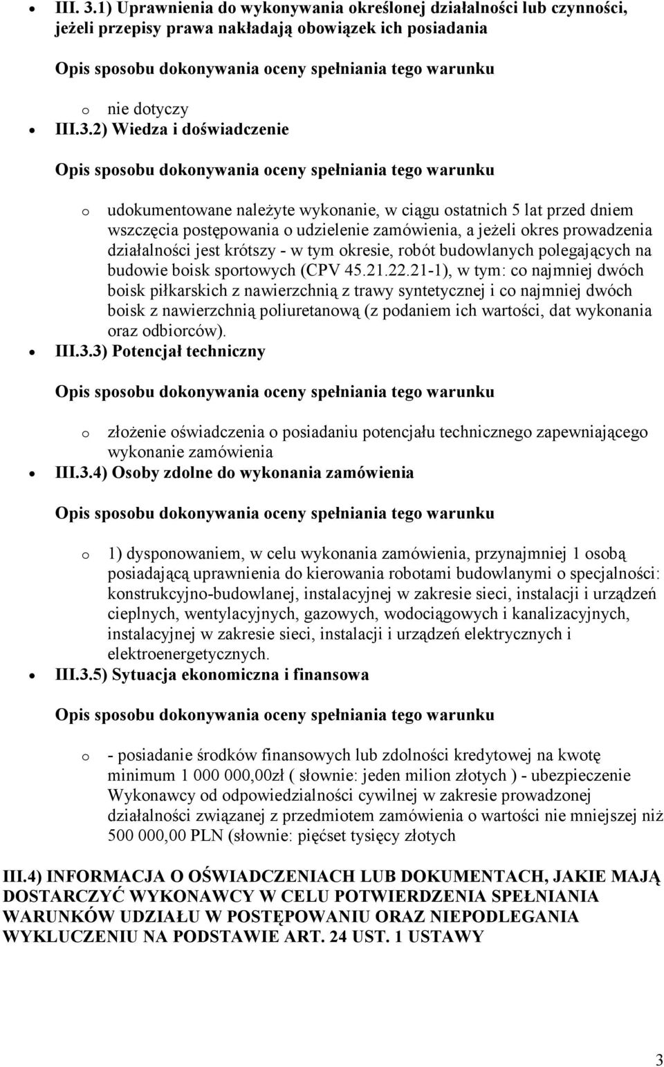 2) Wiedza i doświadczenie o udokumentowane naleŝyte wykonanie, w ciągu ostatnich 5 lat przed dniem wszczęcia postępowania o udzielenie zamówienia, a jeŝeli okres prowadzenia działalności jest krótszy