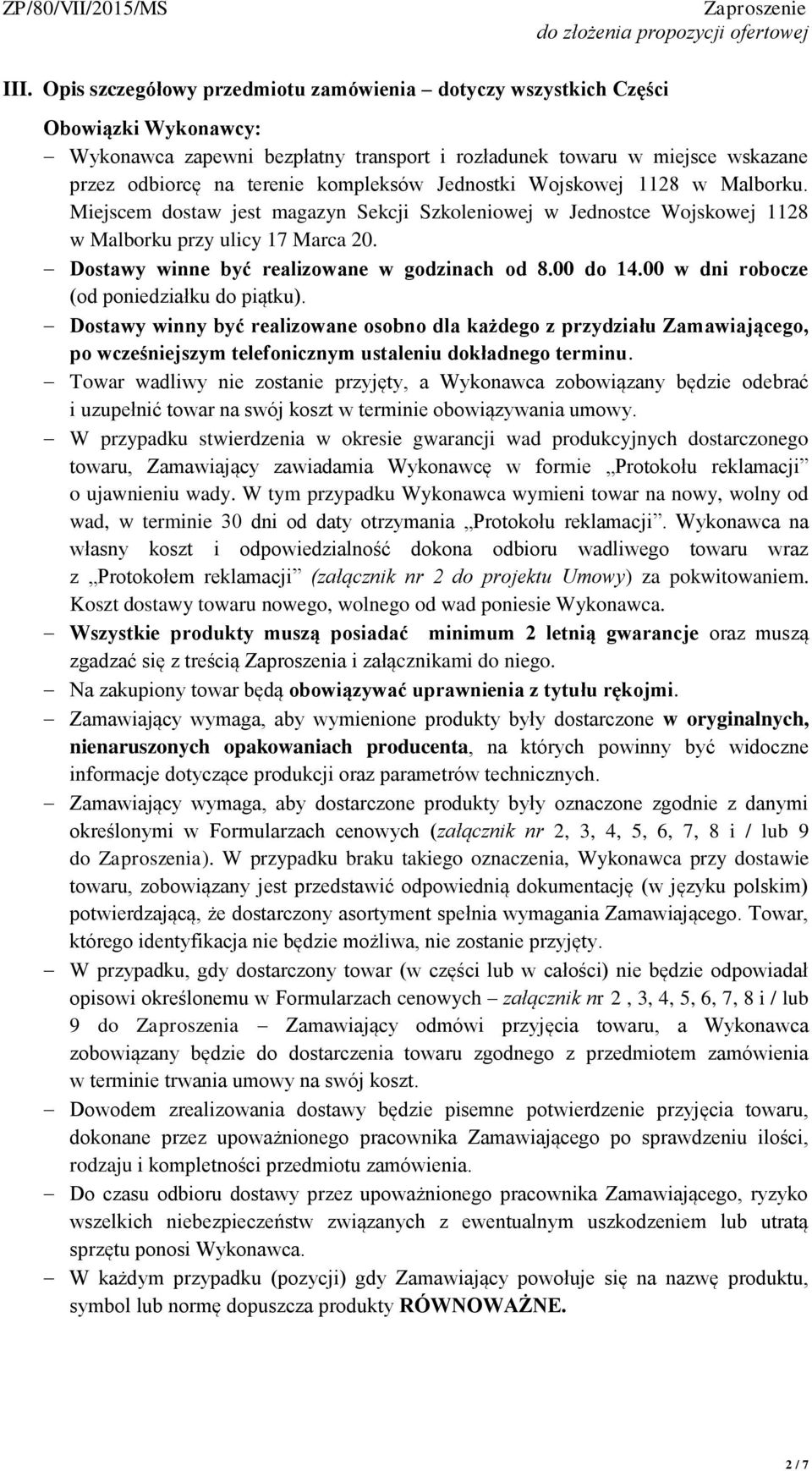 Dostawy winne być realizowane w godzinach od 8.00 do 14.00 w dni robocze (od poniedziałku do piątku).