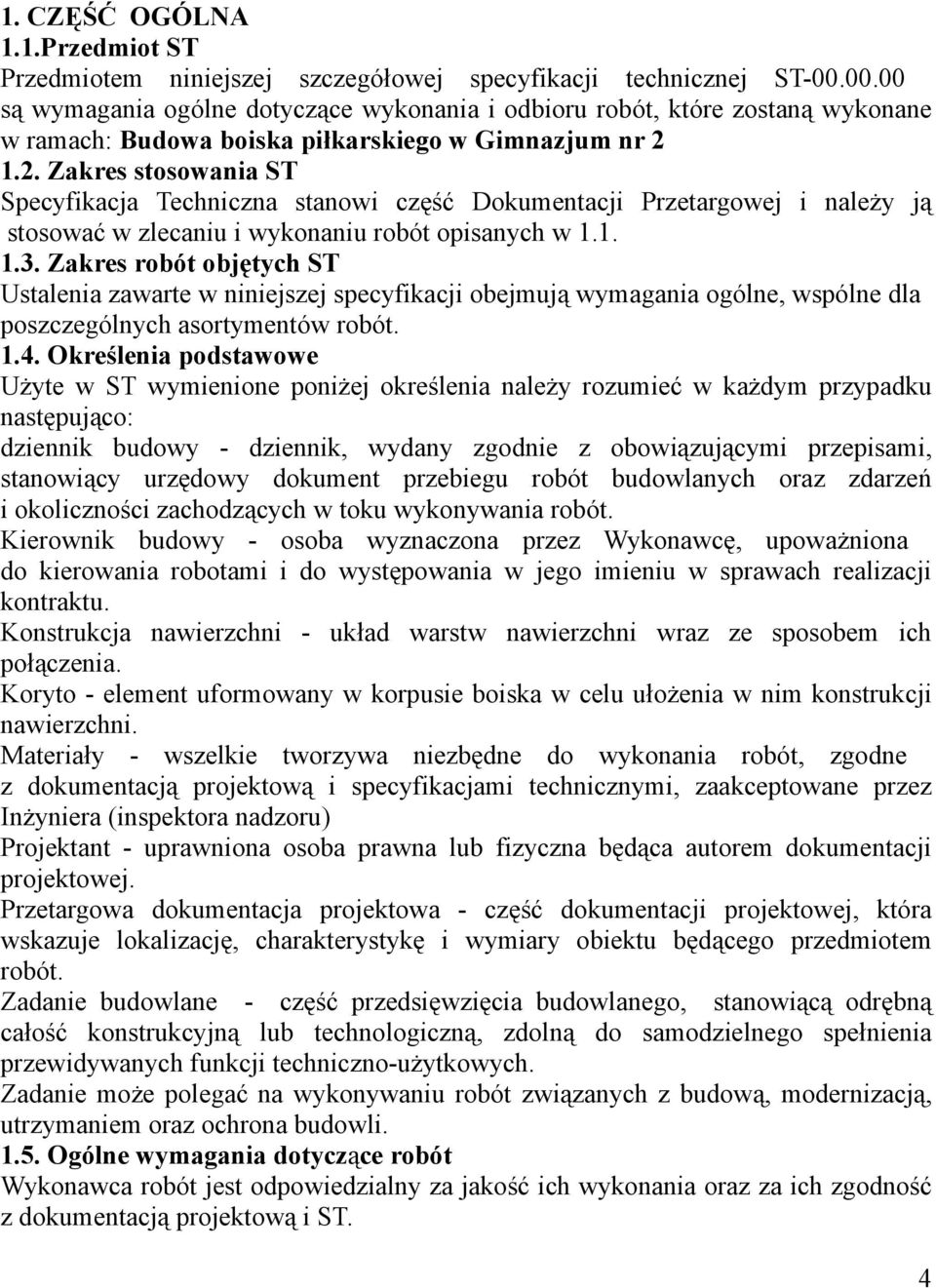 1.2. Zakres stosowania ST Specyfikacja Techniczna stanowi część Dokumentacji Przetargowej i należy ją stosować w zlecaniu i wykonaniu robót opisanych w 1.1. 1.3.