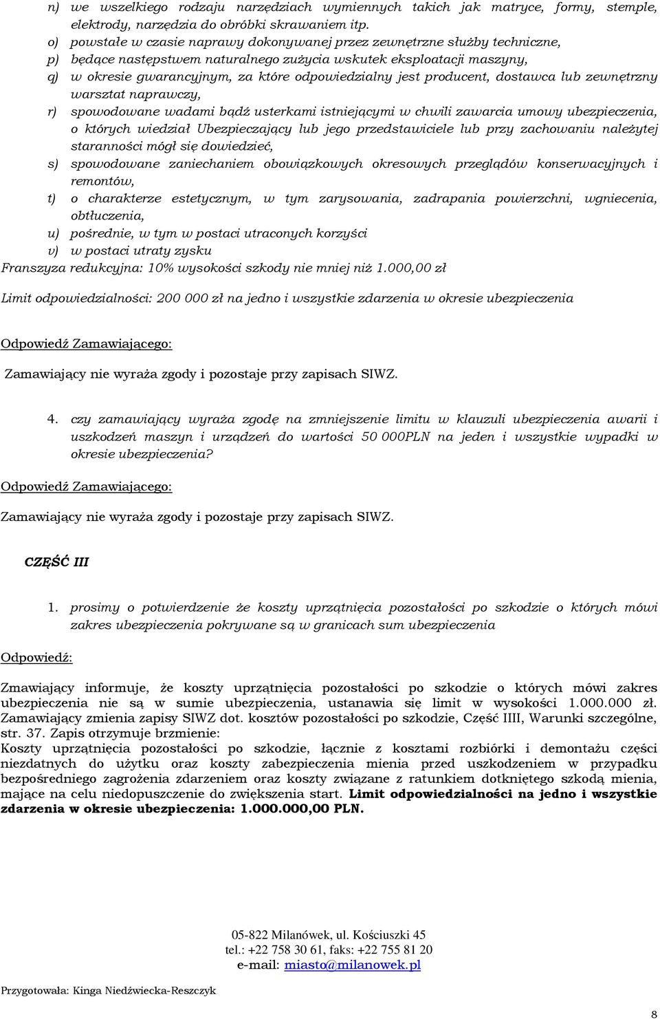 jest producent, dostawca lub zewnętrzny warsztat naprawczy, r) spowodowane wadami bądź usterkami istniejącymi w chwili zawarcia umowy ubezpieczenia, o których wiedział Ubezpieczający lub jego